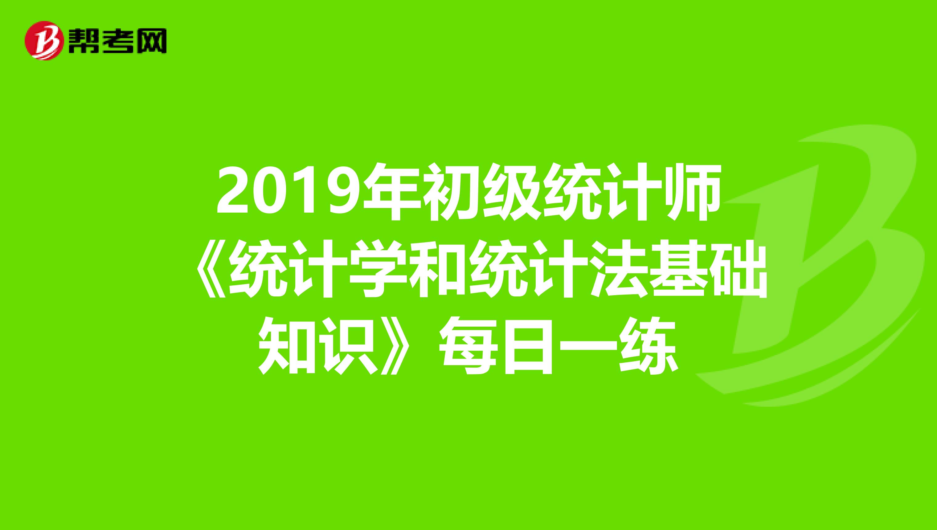2019年初级统计师《统计学和统计法基础知识》每日一练