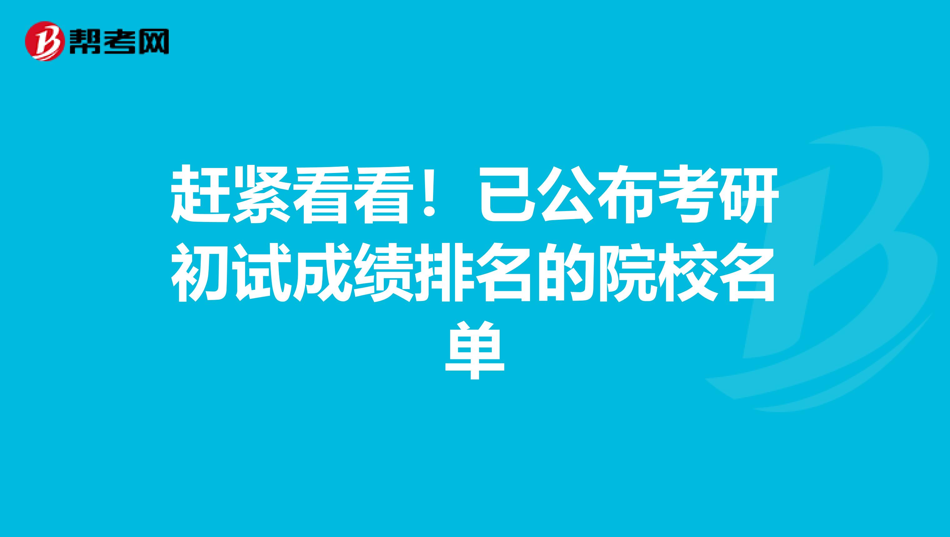 赶紧看看！已公布考研初试成绩排名的院校名单