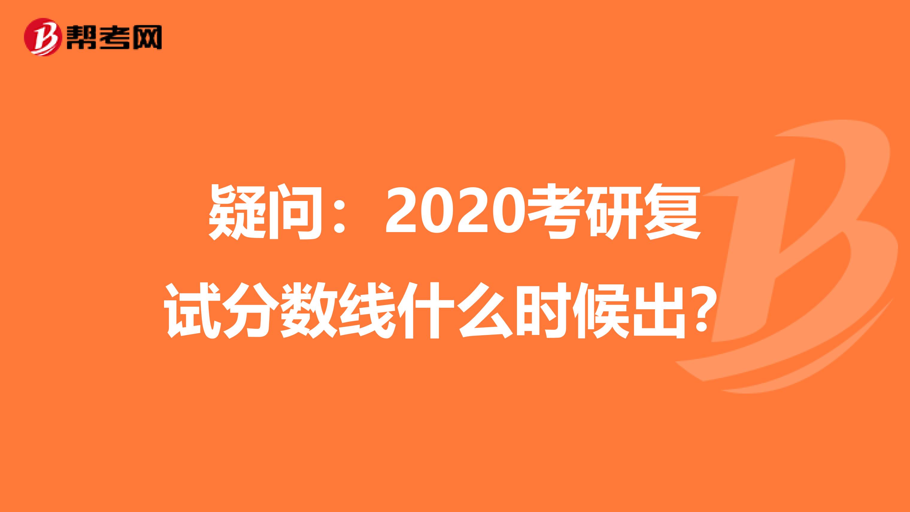 疑问：2020考研复试分数线什么时候出？