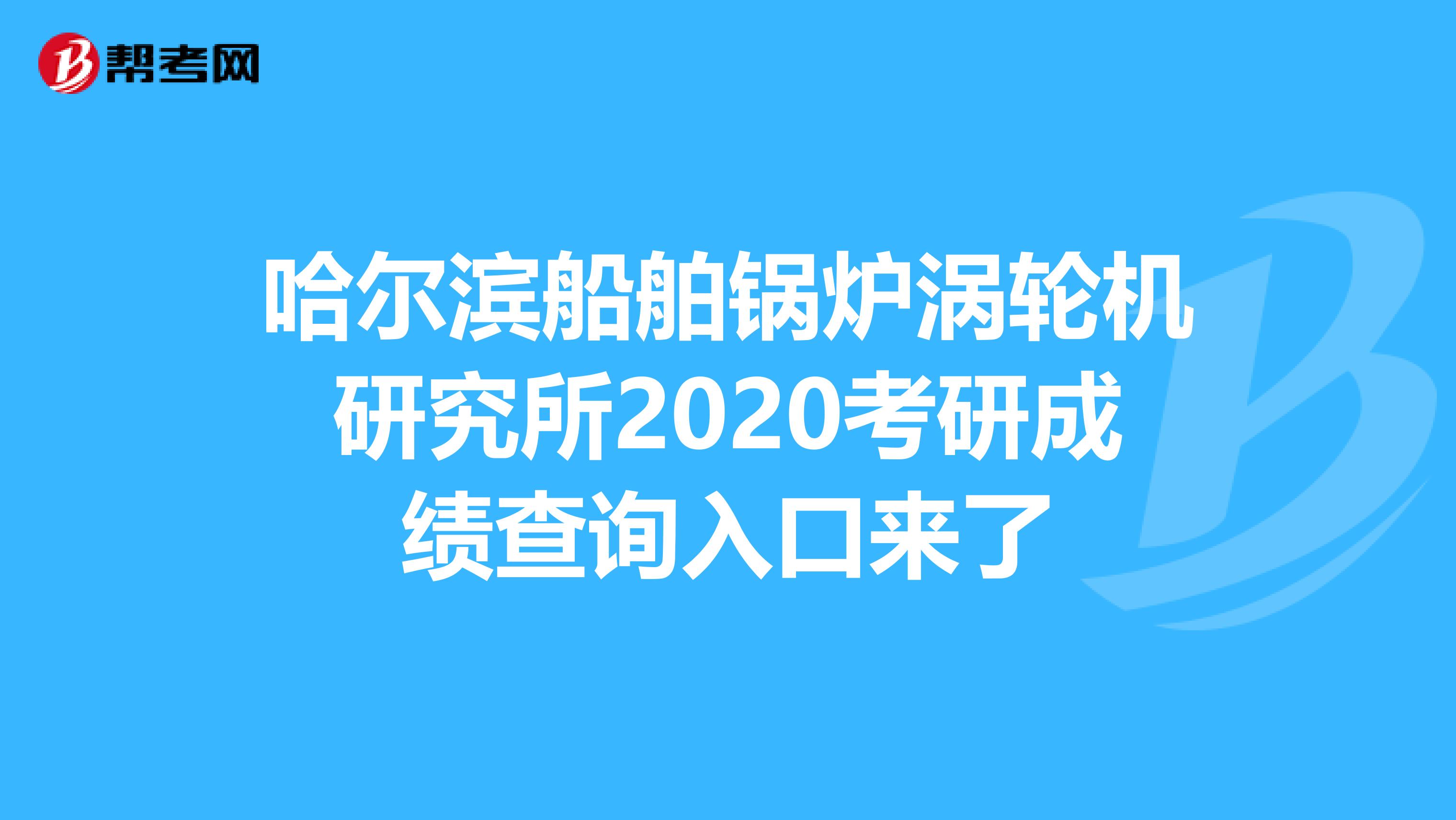 哈尔滨船舶锅炉涡轮机研究所2020考研成绩查询入口来了