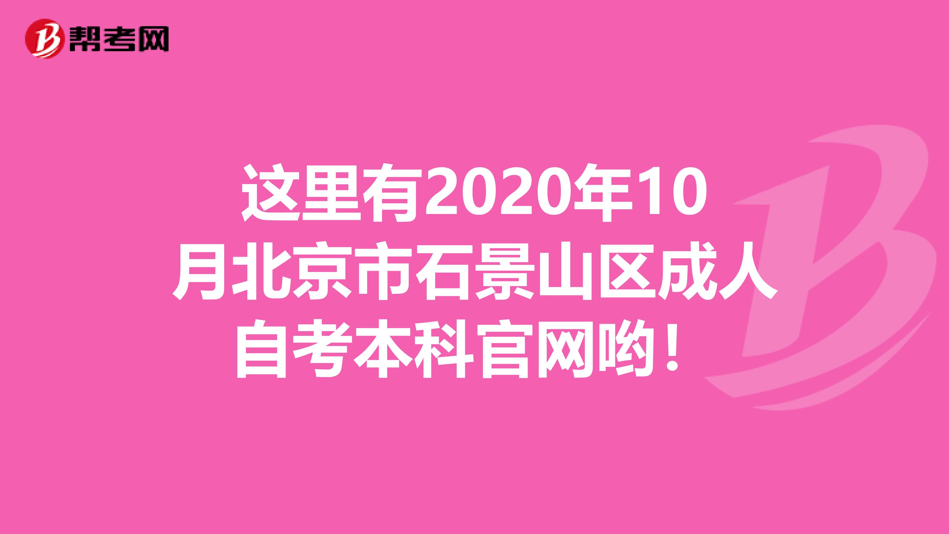 这里有2020年10月北京市石景山区成人自考本科官网哟！