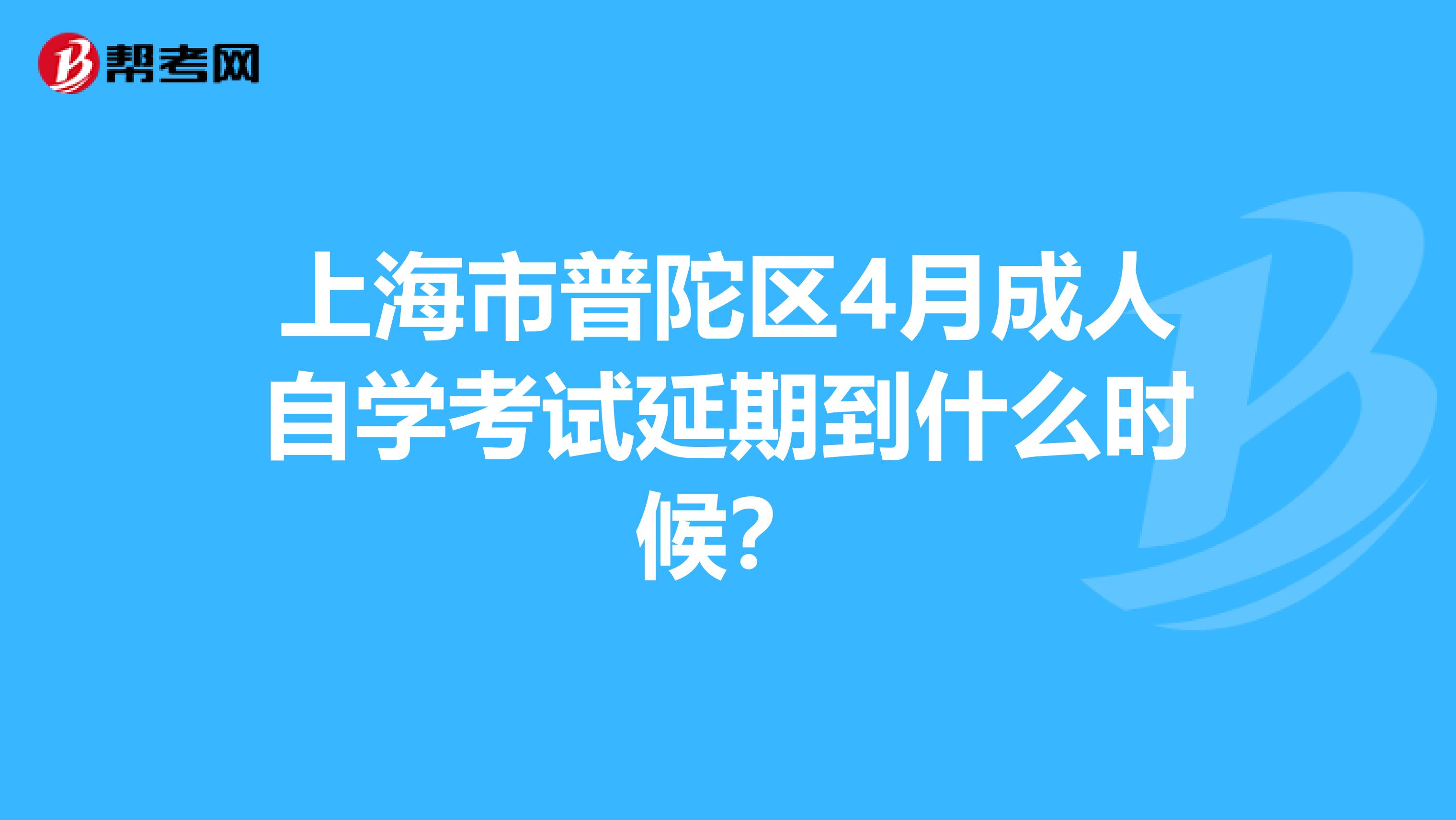 上海市普陀区4月成人自学考试延期到什么时候？