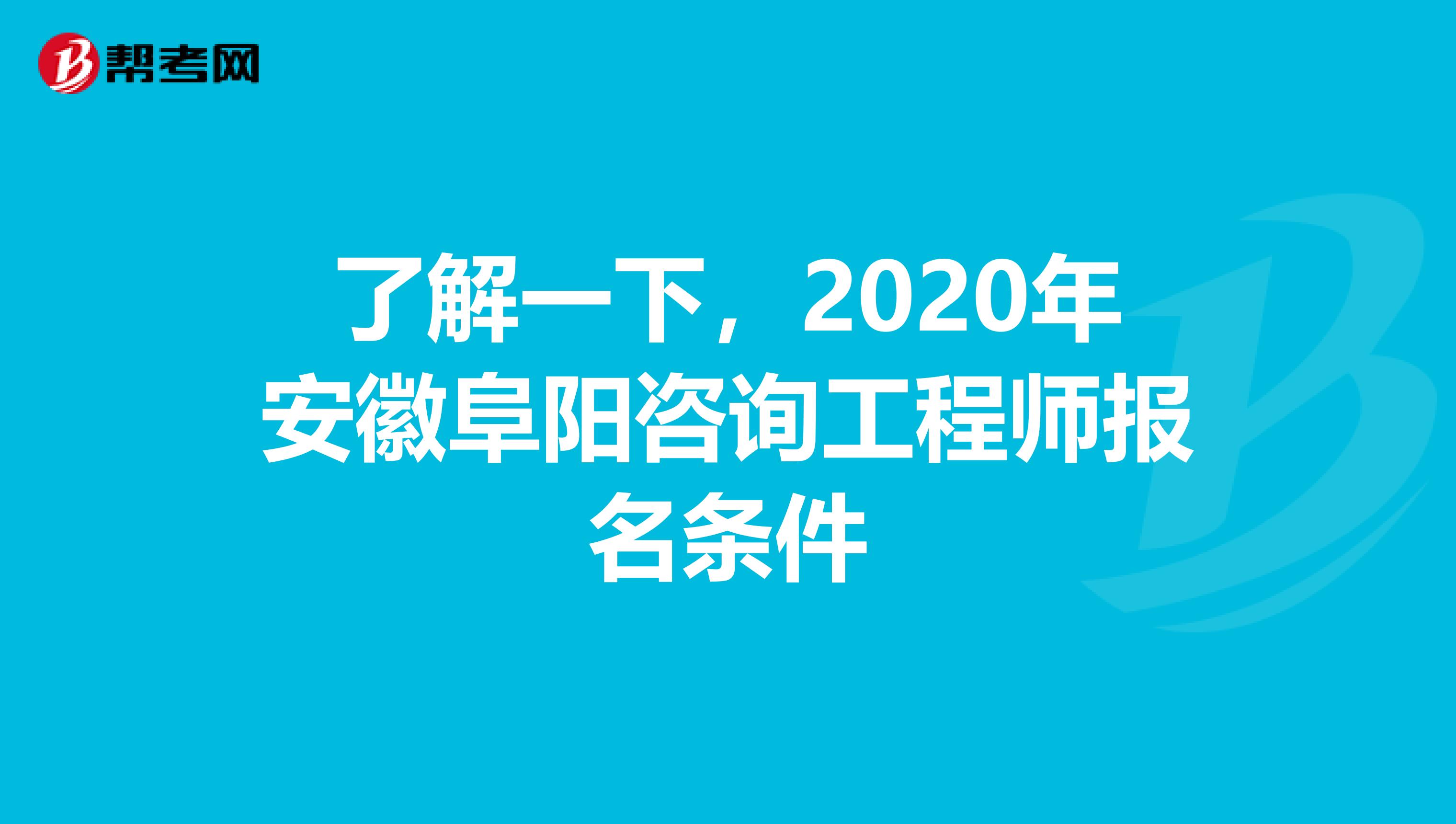 了解一下，2020年安徽阜阳咨询工程师报名条件