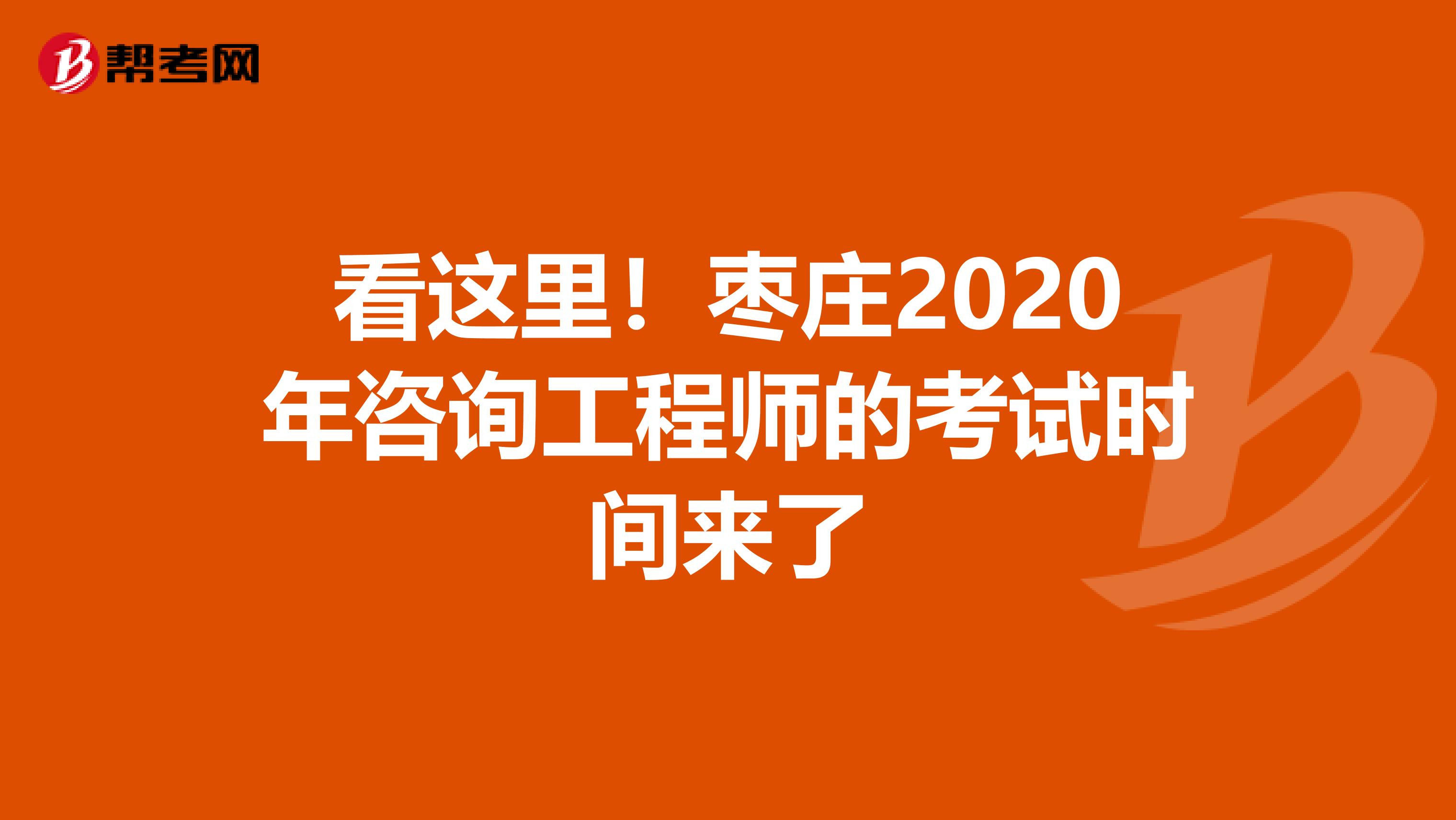 看这里！枣庄2020年咨询工程师的考试时间来了