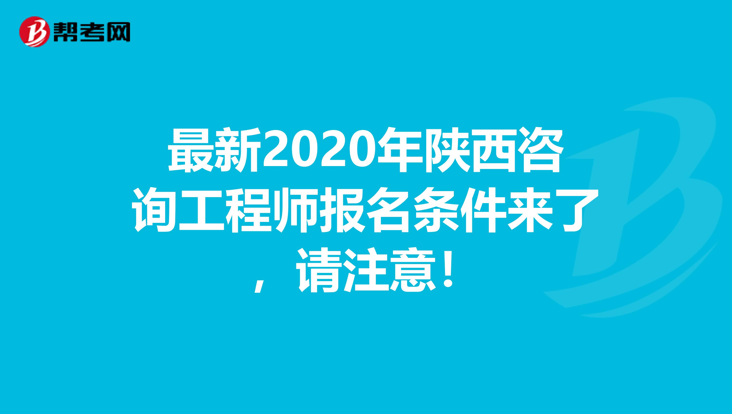 最新2020年陕西咨询工程师报名条件来了，请注意！