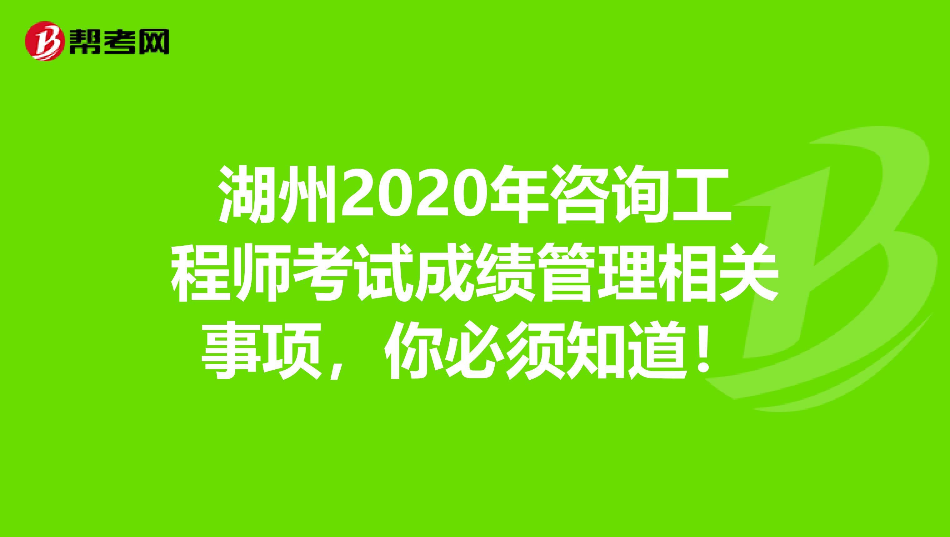 湖州2020年咨询工程师考试成绩管理相关事项，你必须知道！