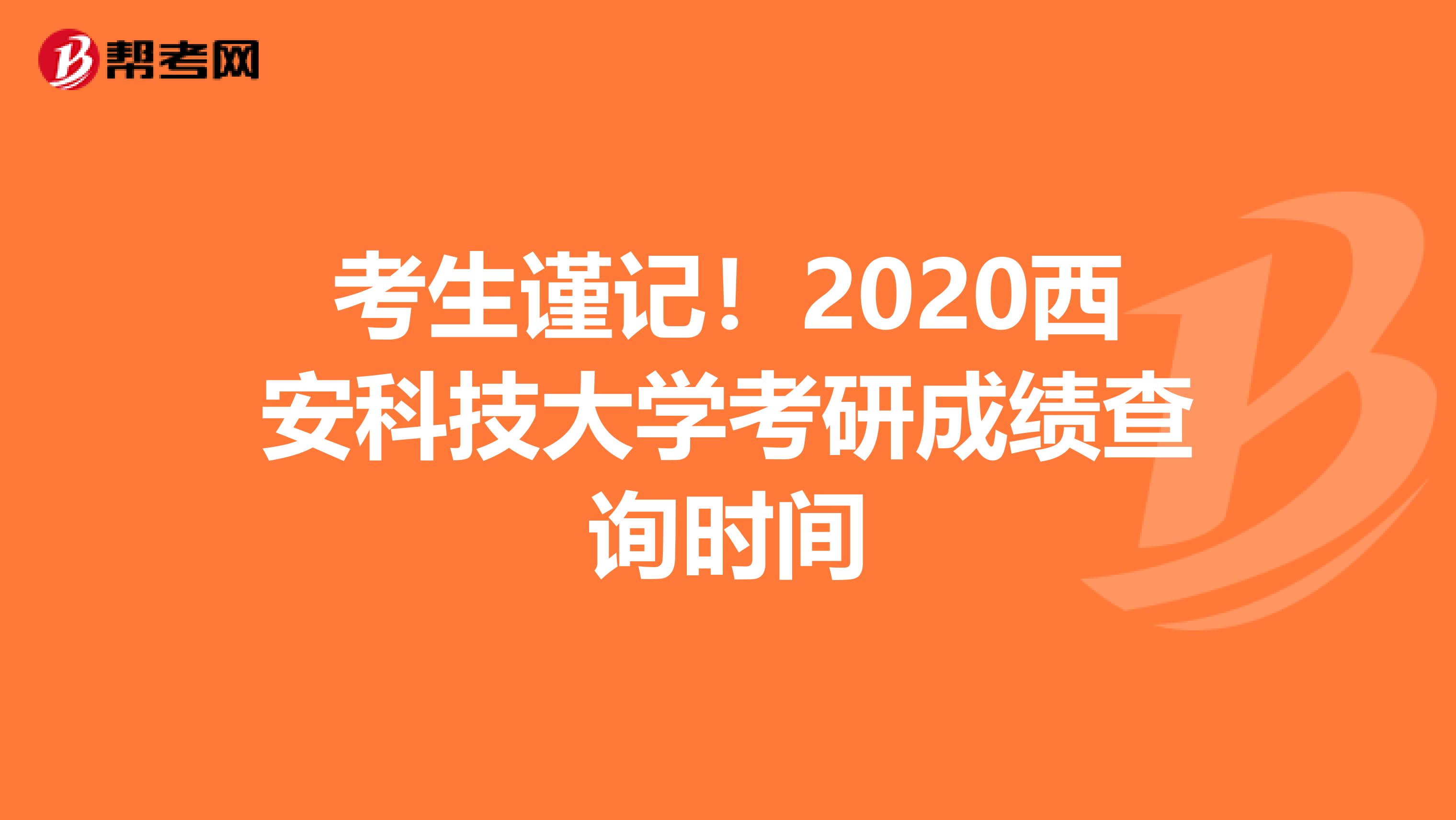 考生谨记！2020西安科技大学考研成绩查询时间
