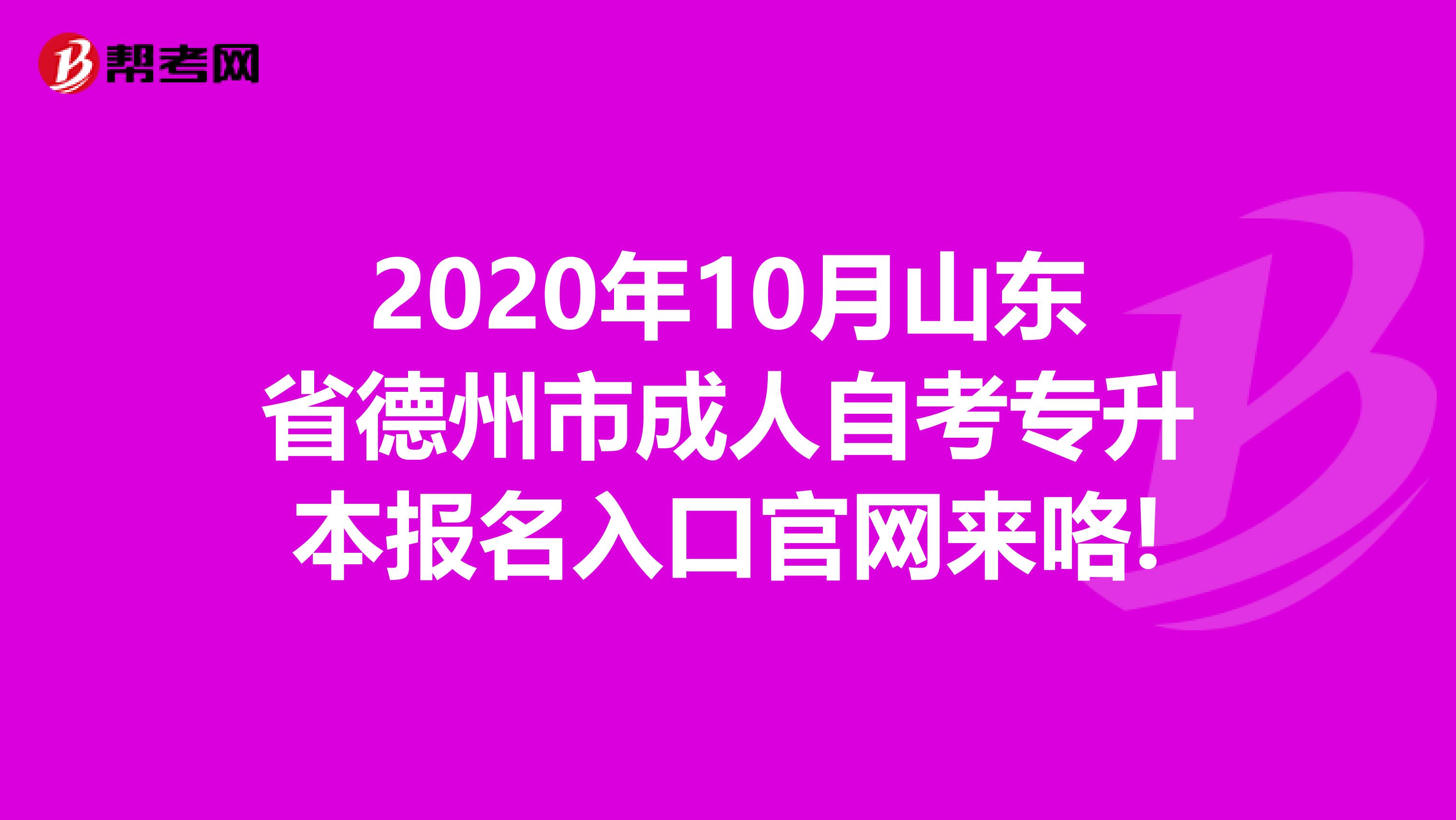 2020年10月山东省德州市成人自考专升本报名入口官网来咯!