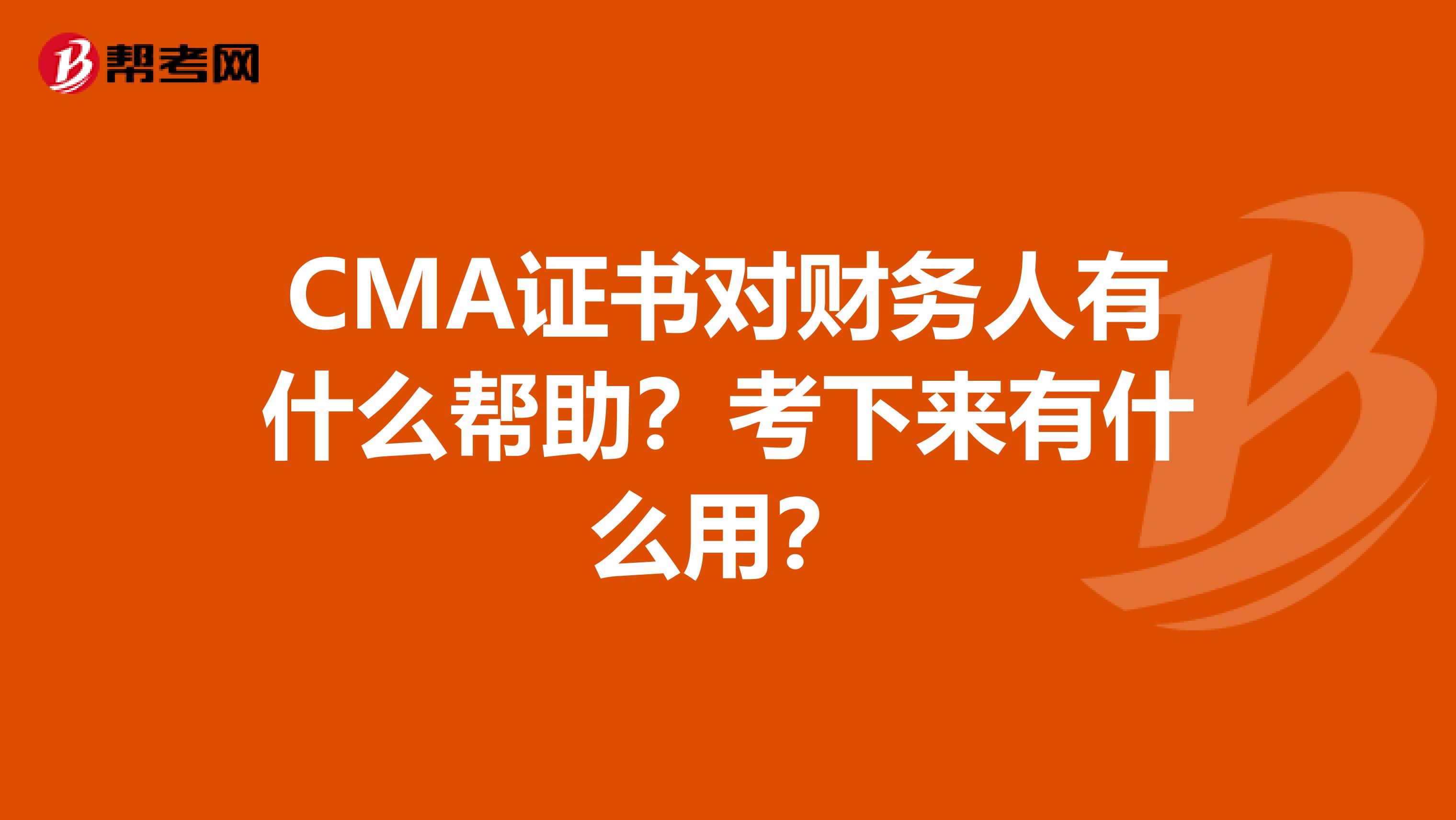 CMA证书对财务人有什么帮助？考下来有什么用？