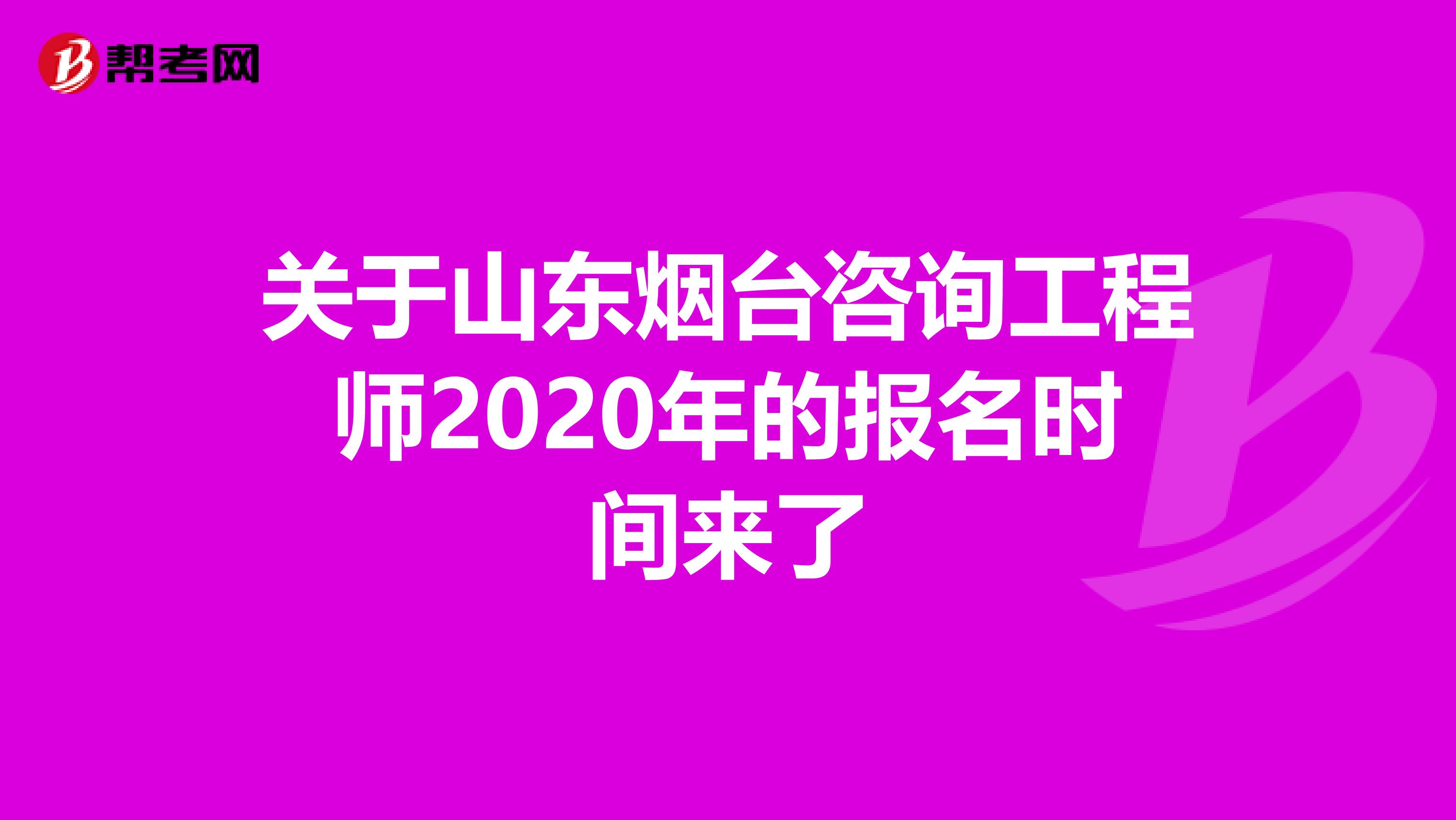 关于山东烟台咨询工程师2020年的报名时间来了