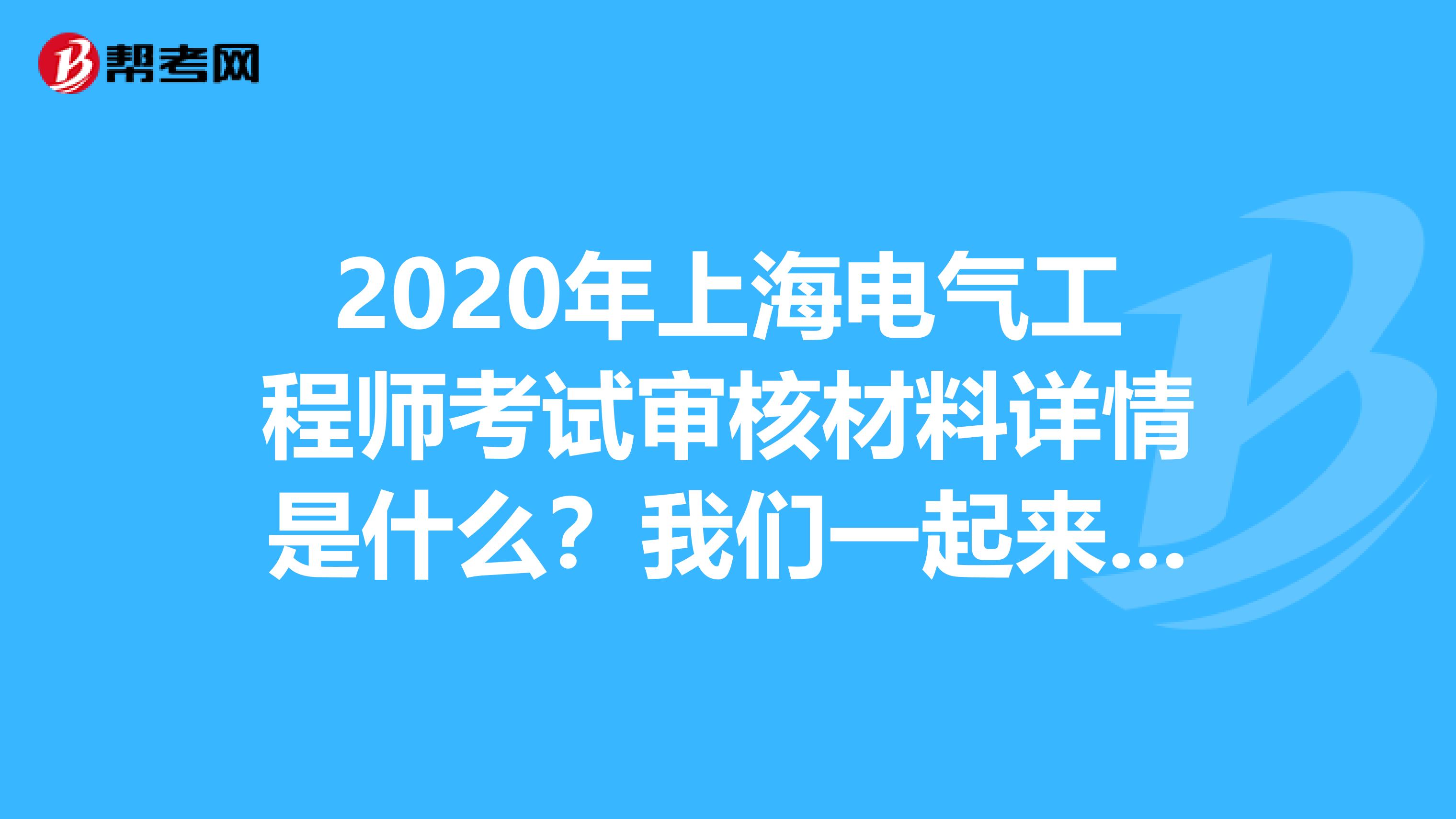 2020年上海电气工程师考试审核材料详情是什么？我们一起来看！