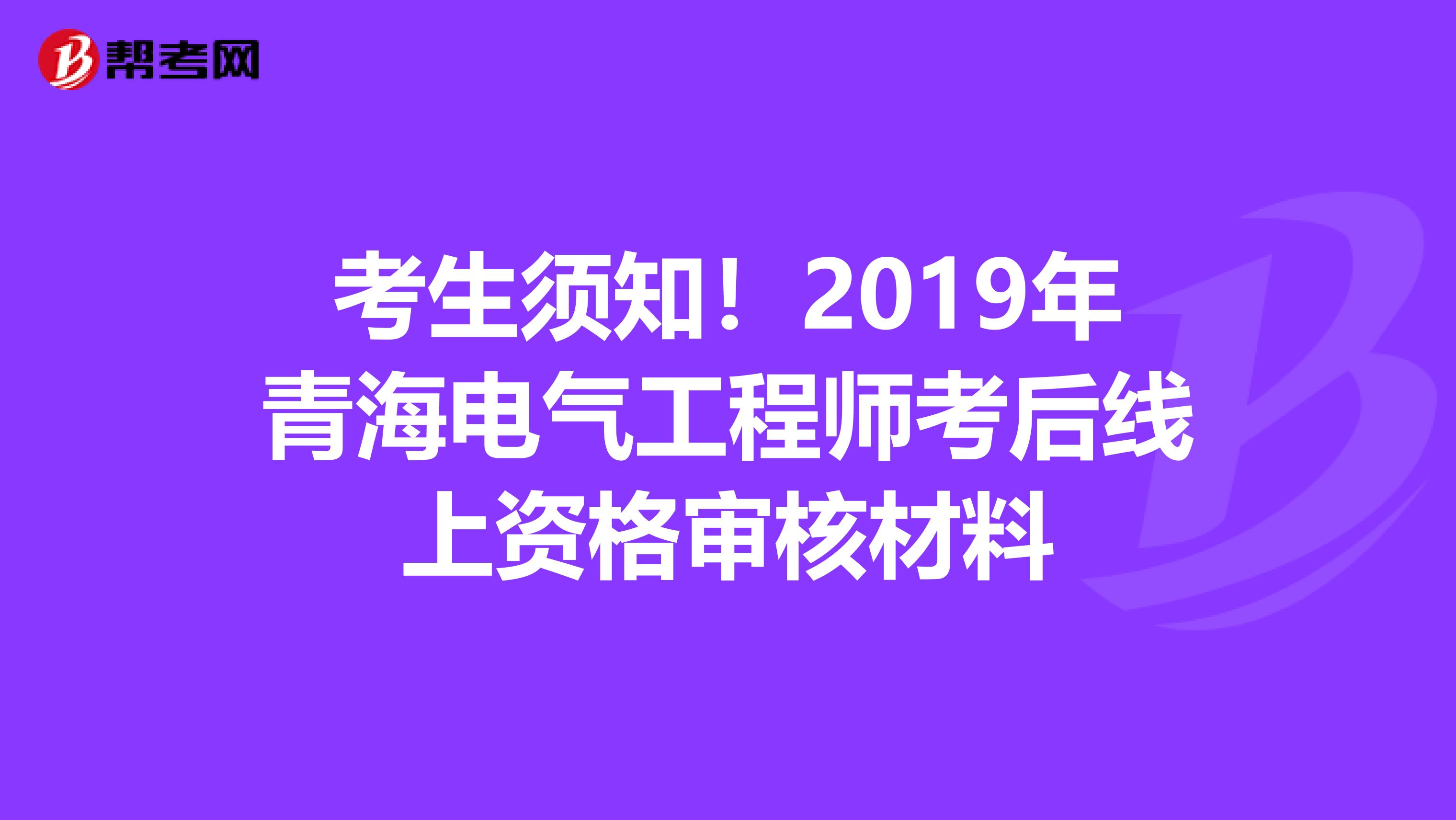 考生须知！2019年青海电气工程师考后线上资格审核材料