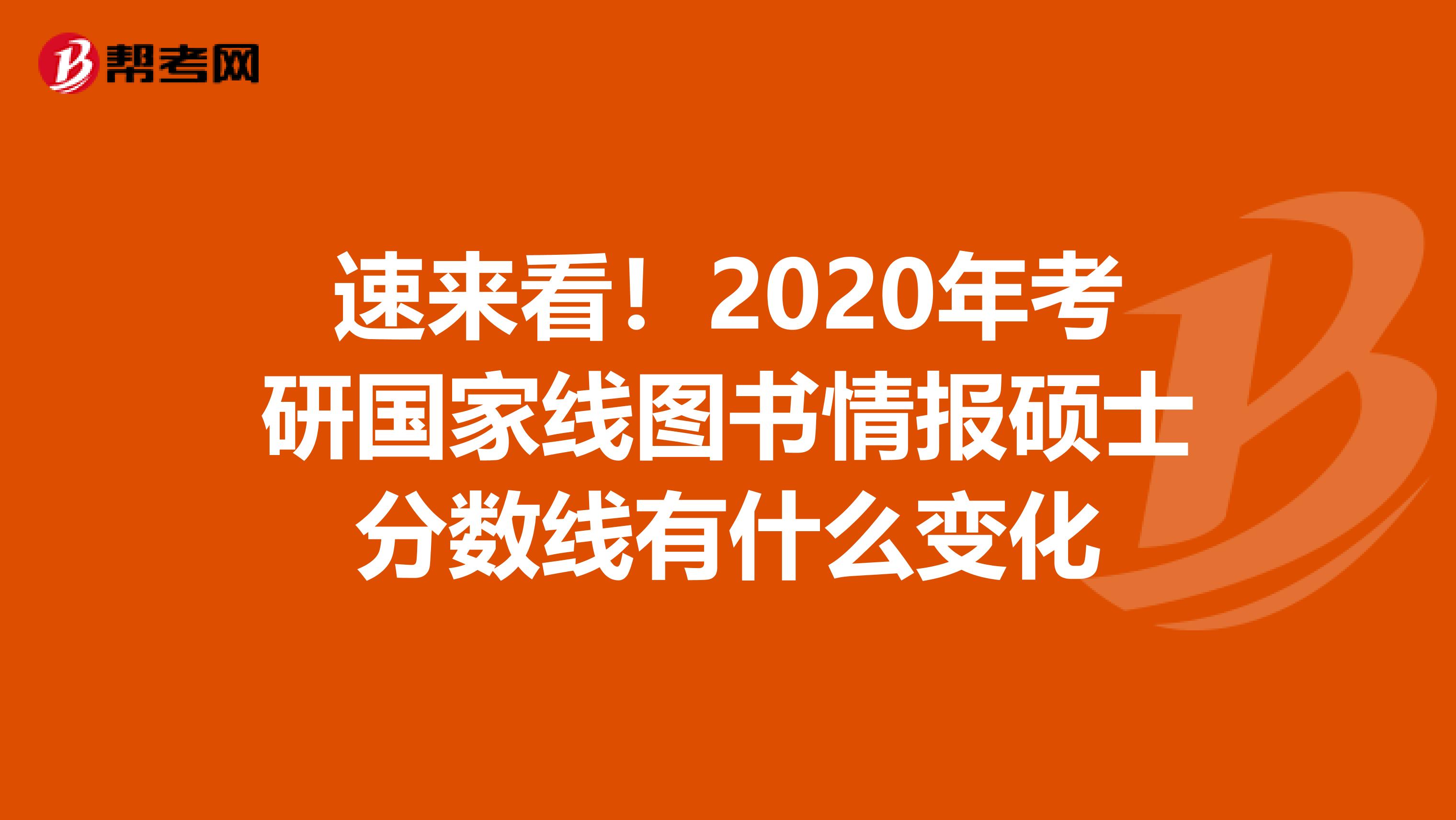 速来看！2020年考研国家线图书情报硕士分数线有什么变化