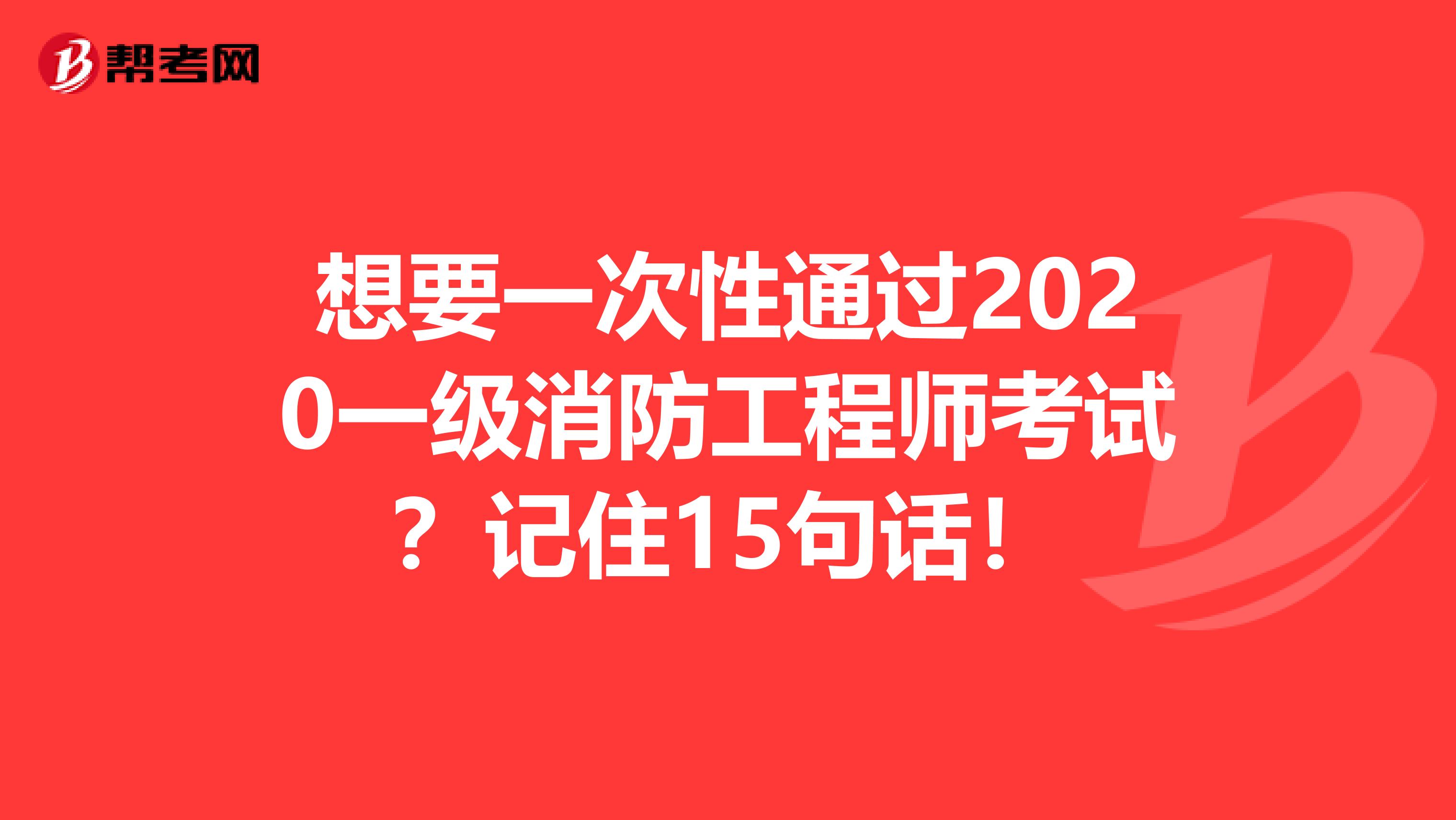想要一次性通过2020一级消防工程师考试？记住15句话！
