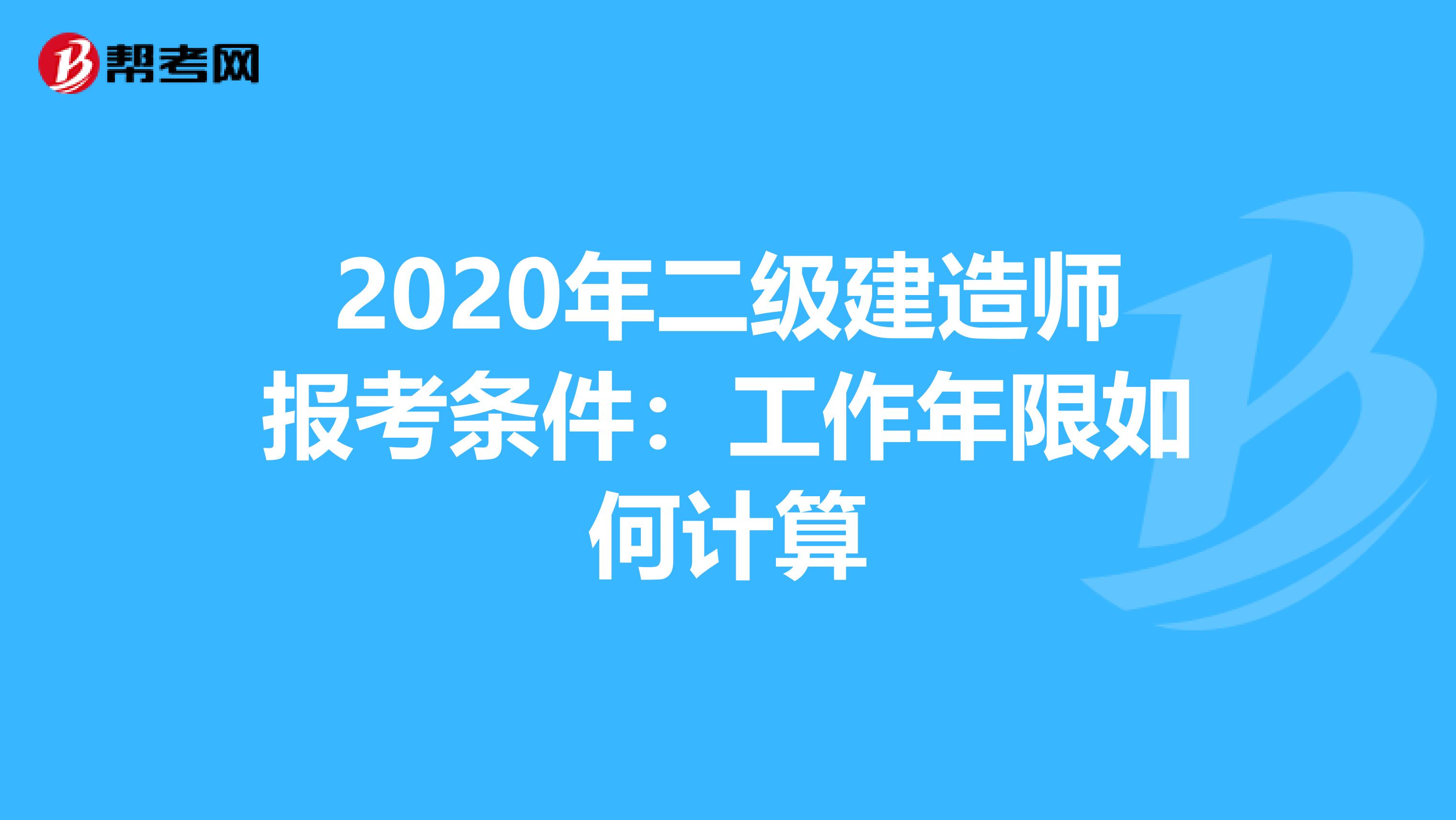 2020年二級建造師報(bào)考條件:工作年限如何計(jì)算