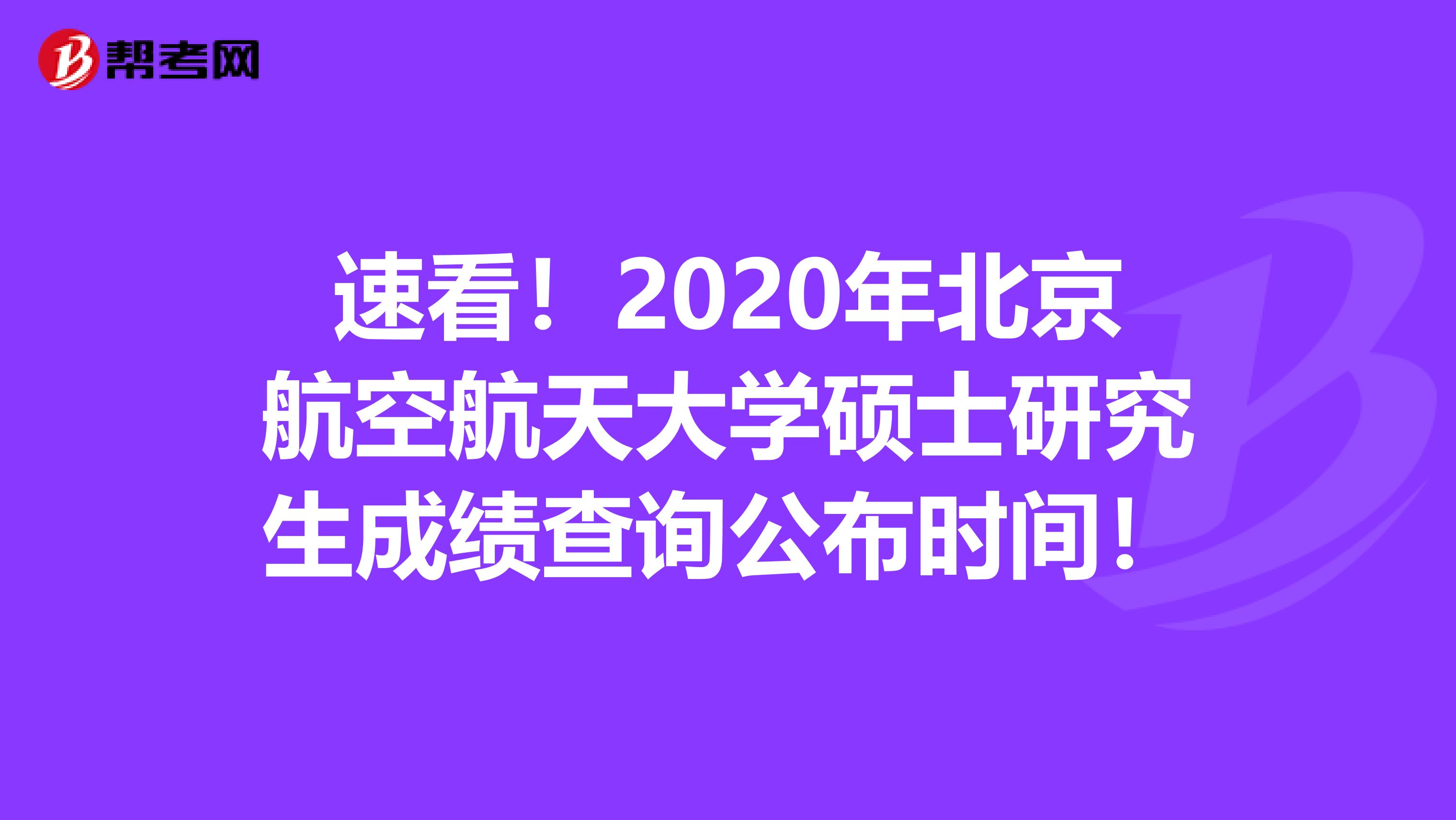 速看！2020年北京航空航天大学硕士研究生成绩查询公布时间！