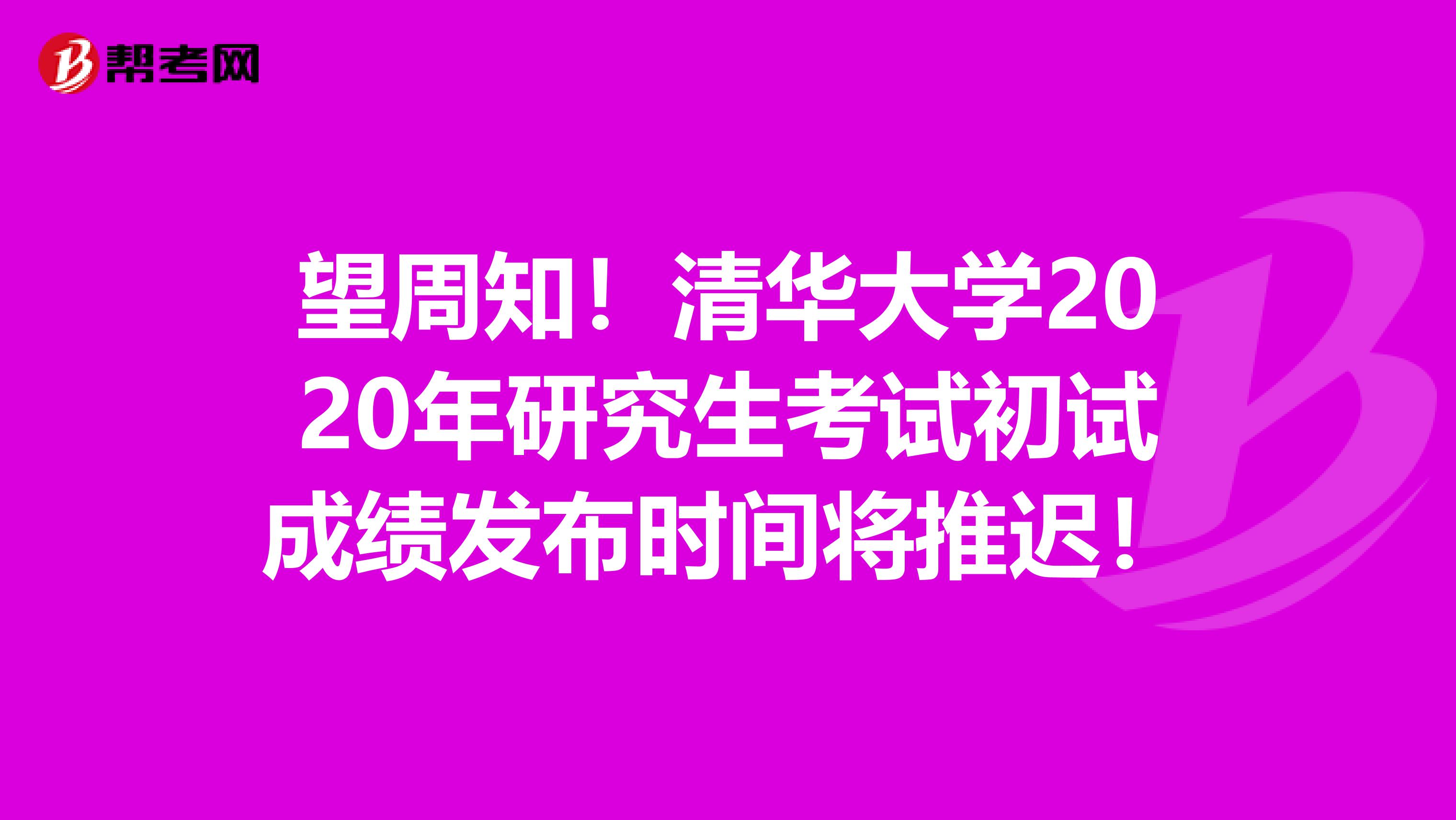 望周知！清华大学2020年研究生考试初试成绩发布时间将推迟！