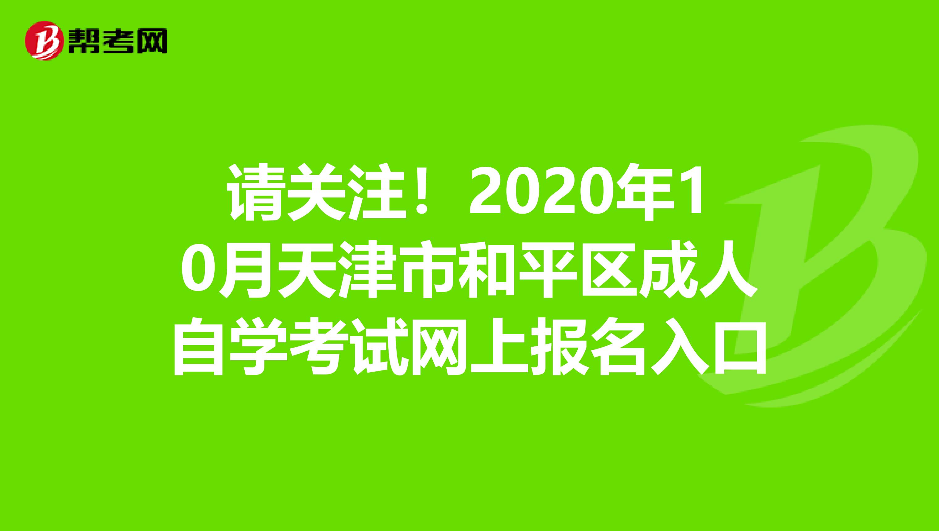 请关注！2020年10月天津市和平区成人自学考试网上报名入口