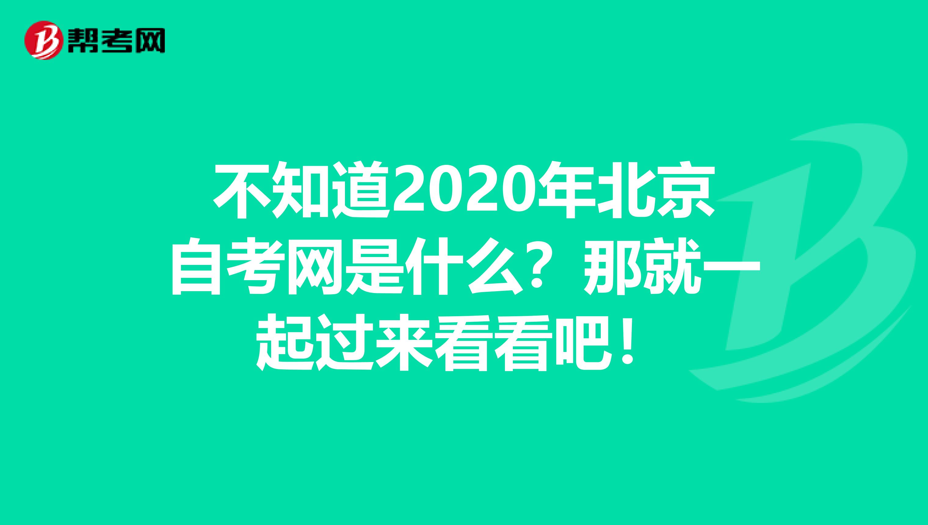 不知道2020年北京自考网是什么？那就一起过来看看吧！