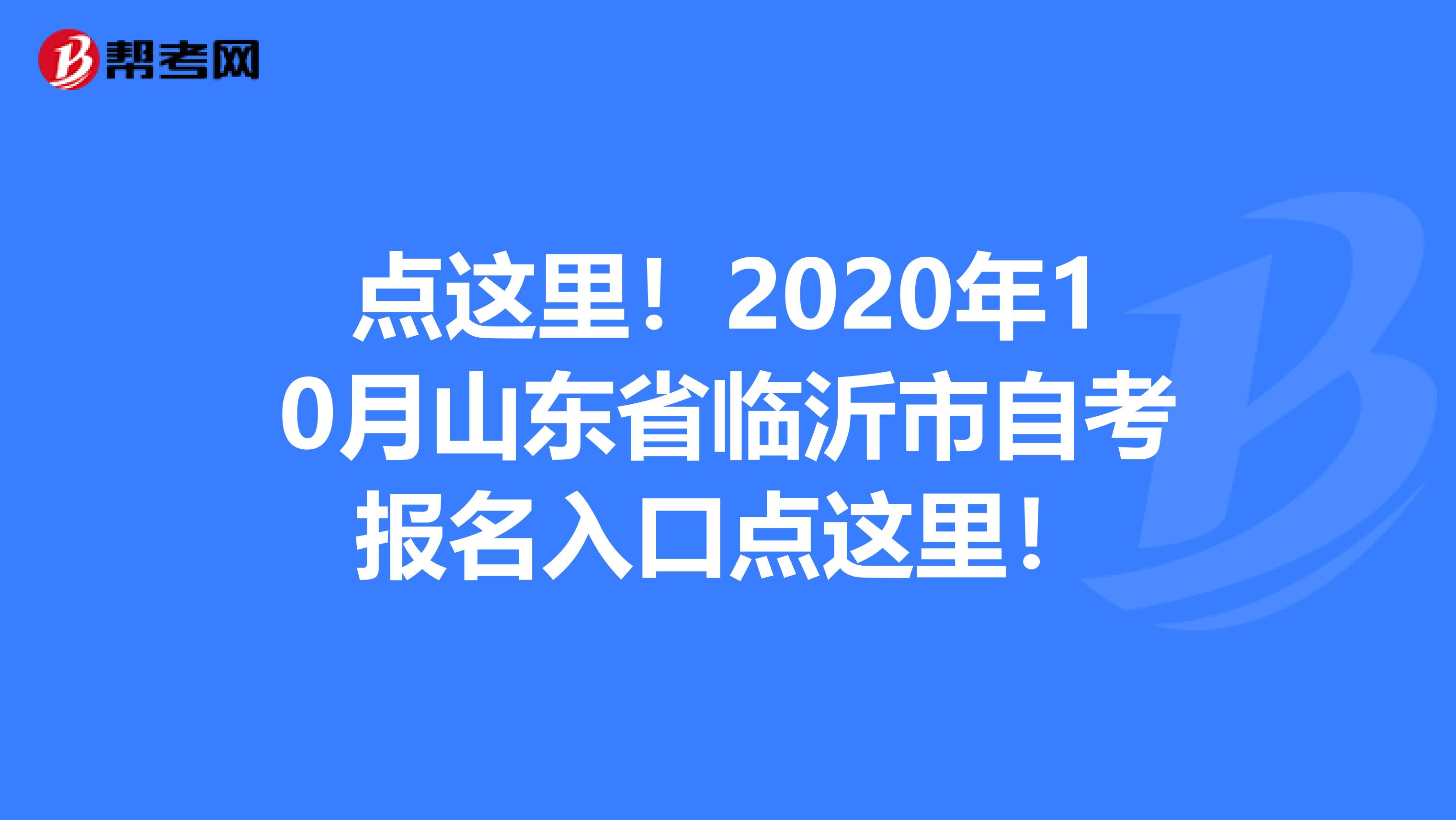 点这里！2020年10月山东省临沂市自考报名入口点这里！