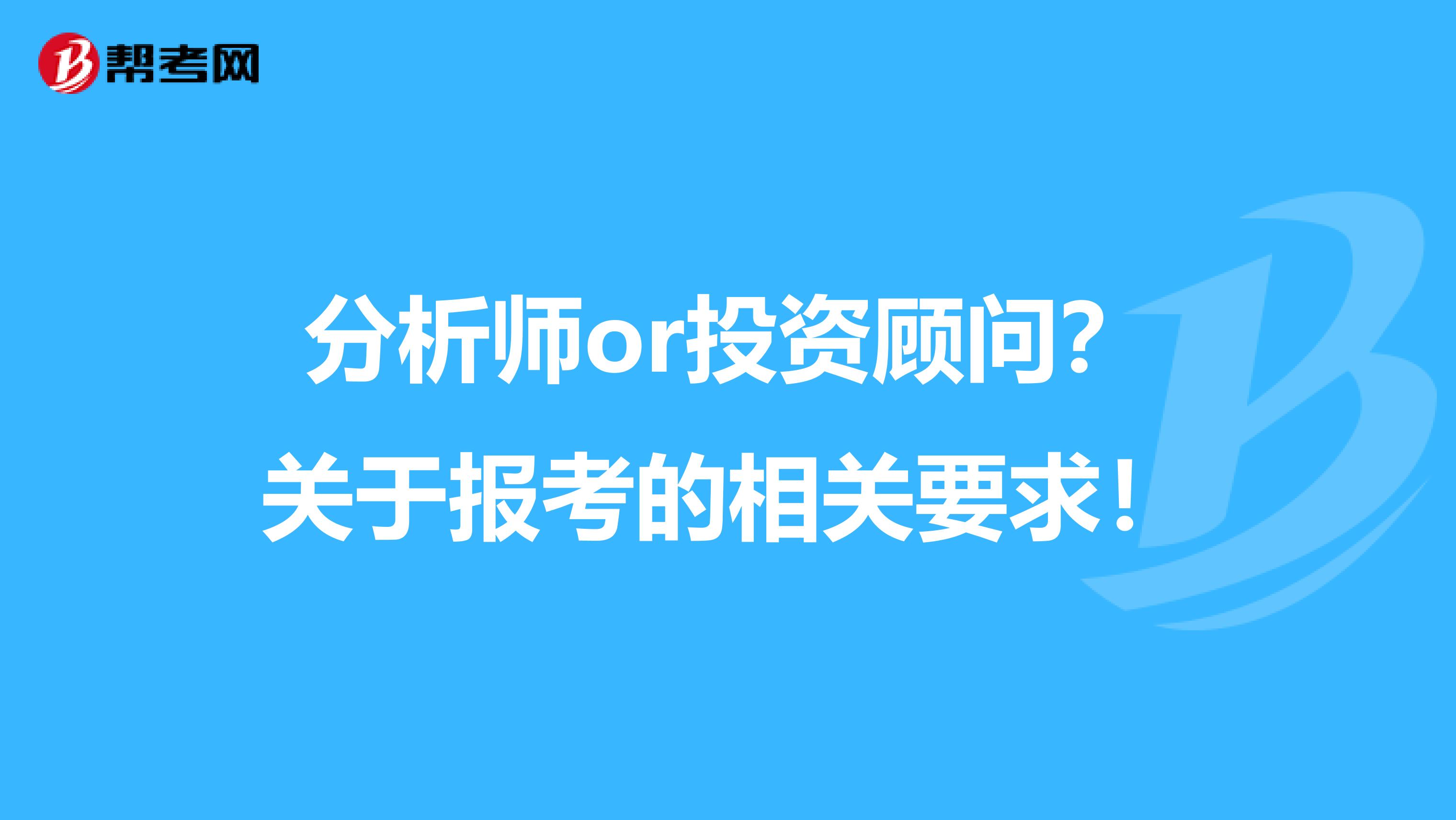 分析师or投资顾问？关于报考的相关要求！