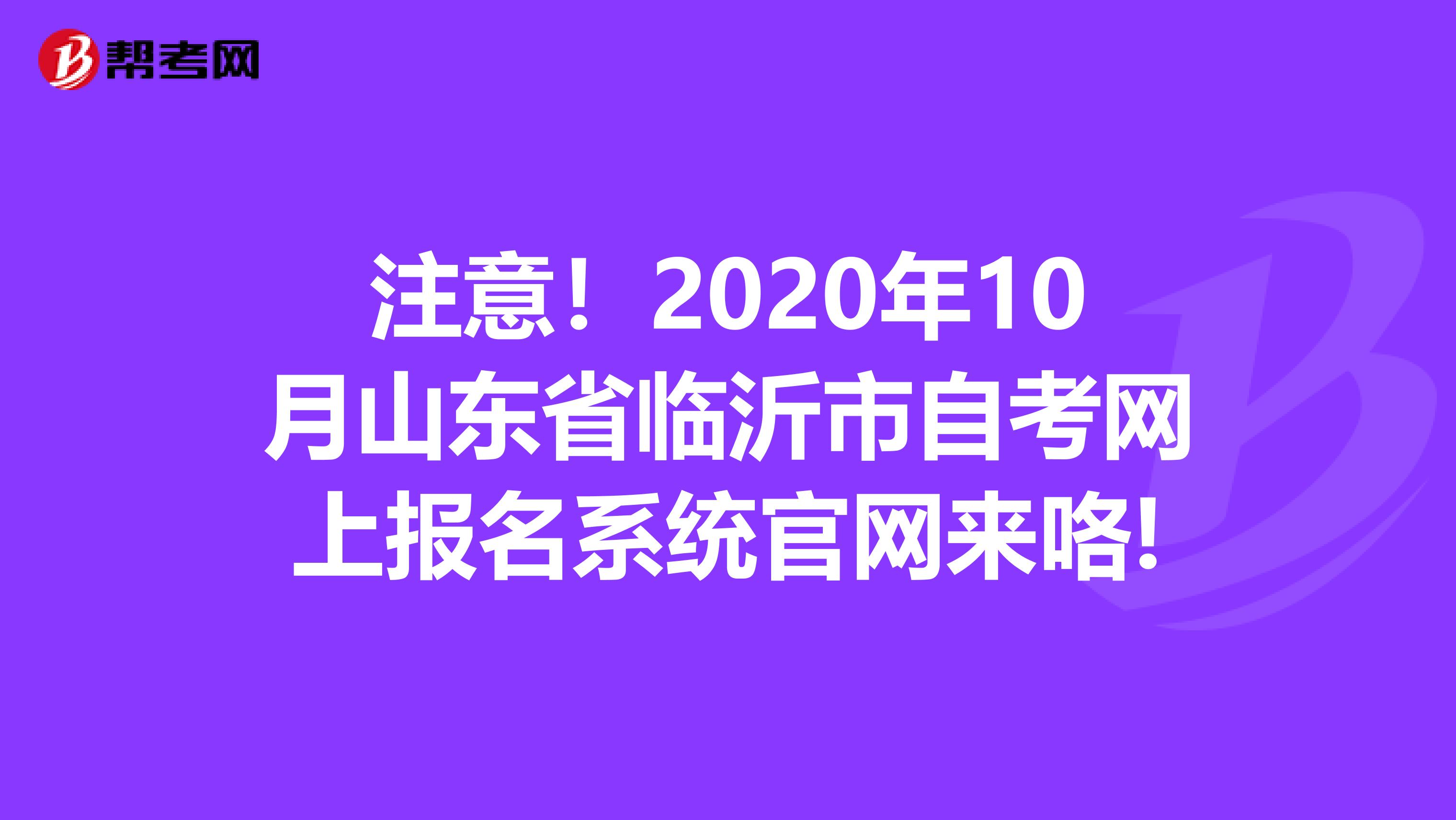 注意！2020年10月山东省临沂市自考网上报名系统官网来咯!