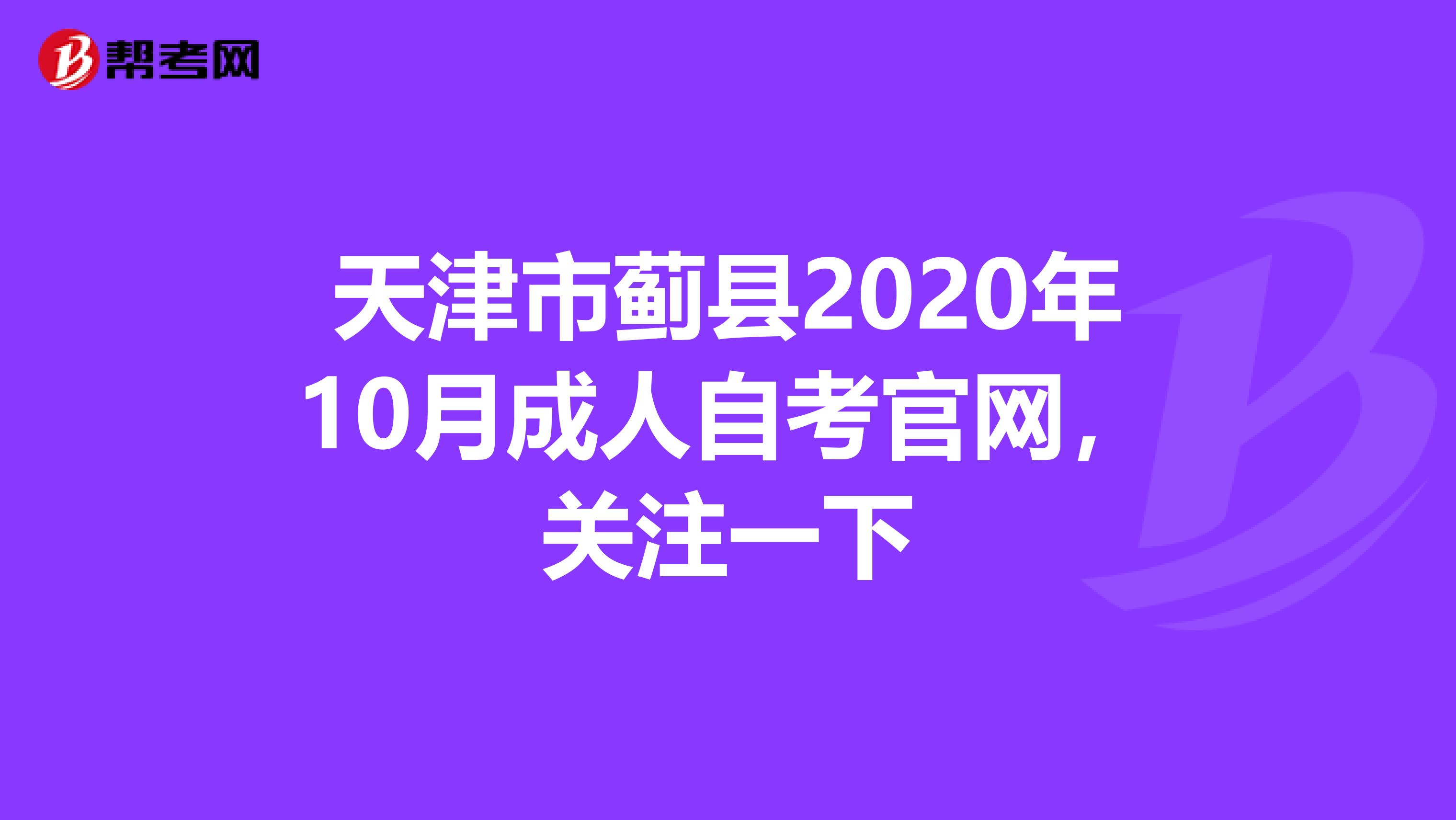 天津市蓟县2020年10月成人自考官网，关注一下