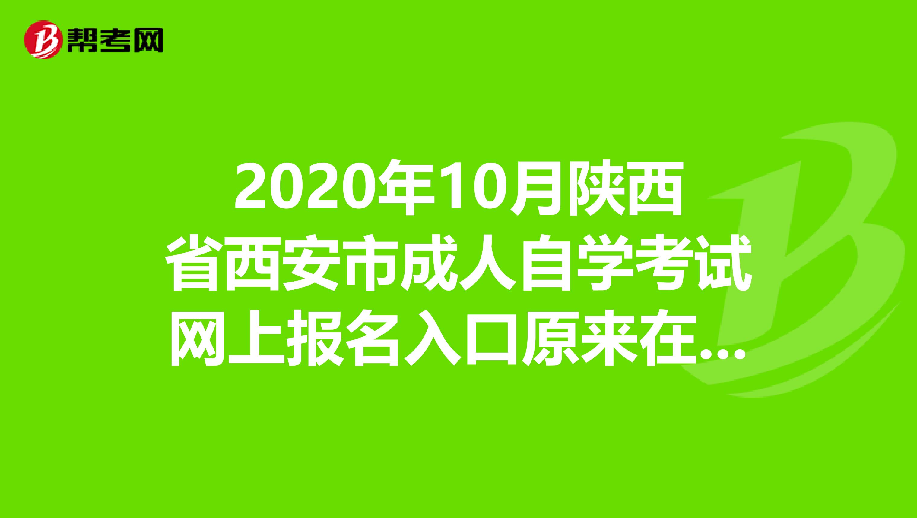 2020年10月陕西省西安市成人自学考试网上报名入口原来在这里！