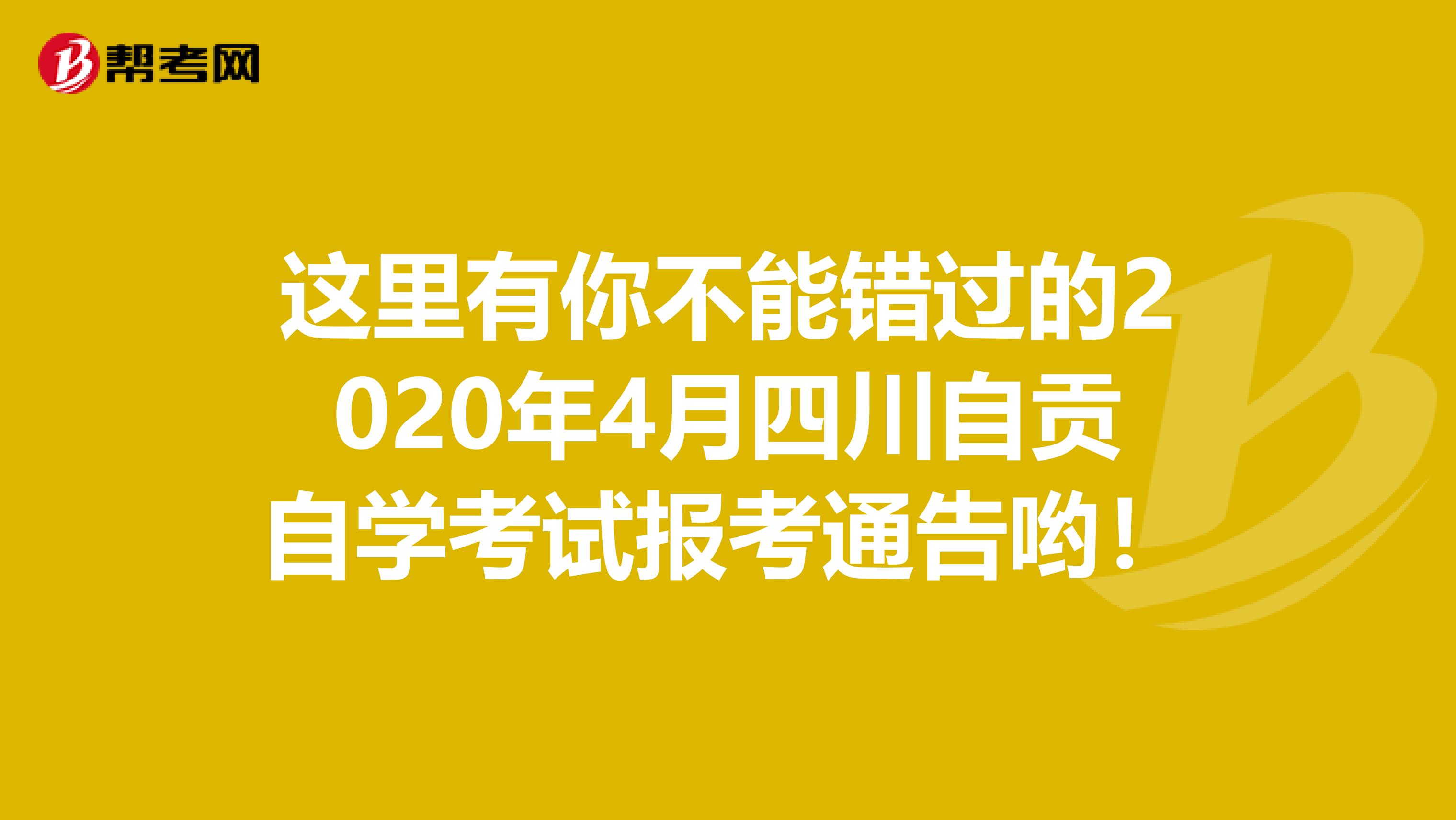 这里有你不能错过的2020年4月四川自贡自学考试报考通告哟！