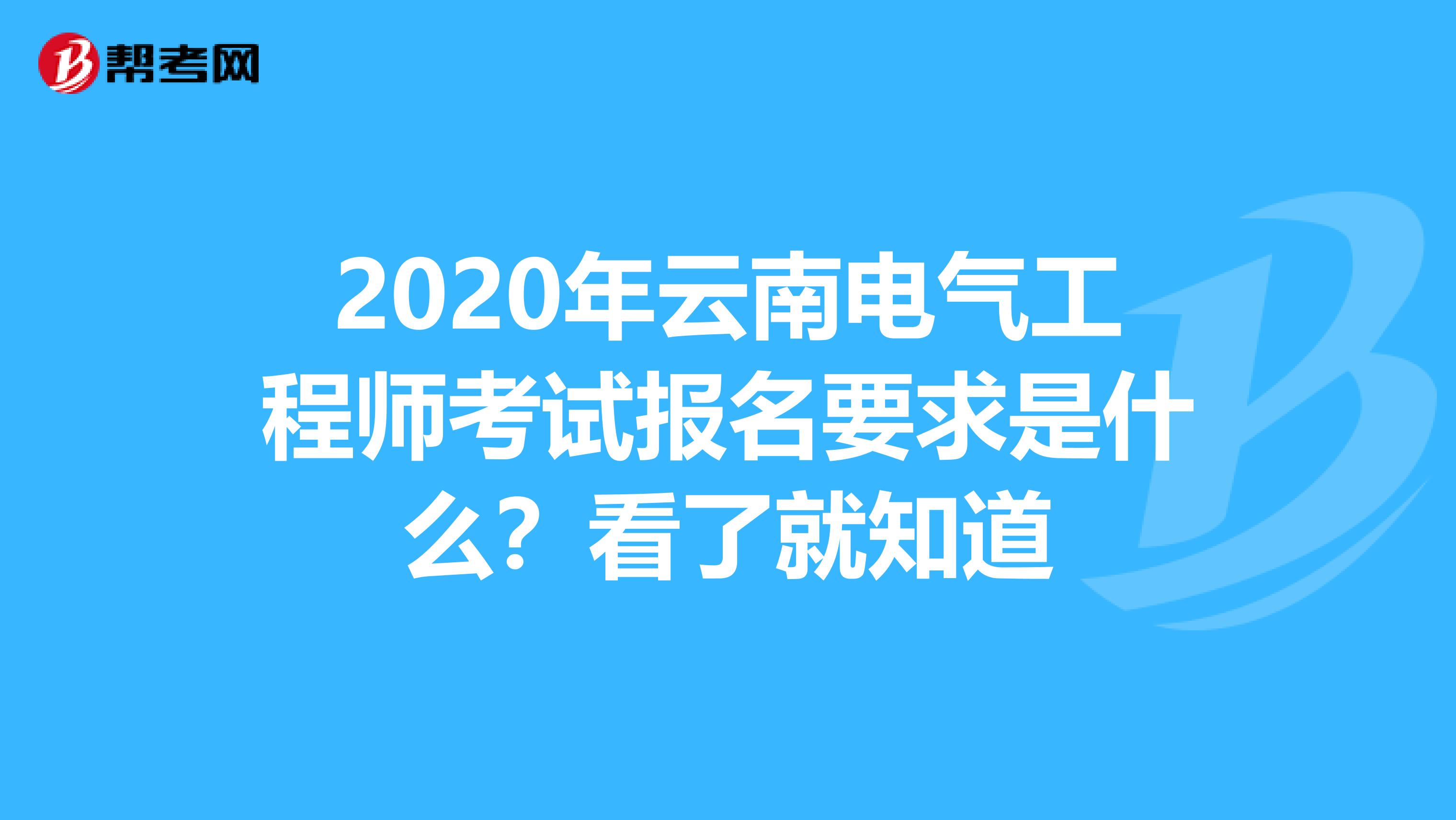 2020年云南电气工程师考试报名要求是什么？看了就知道