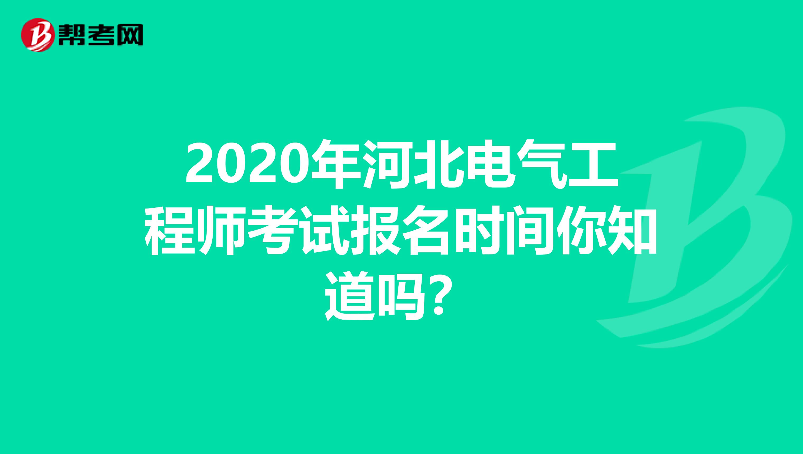 2020年河北电气工程师考试报名时间你知道吗？