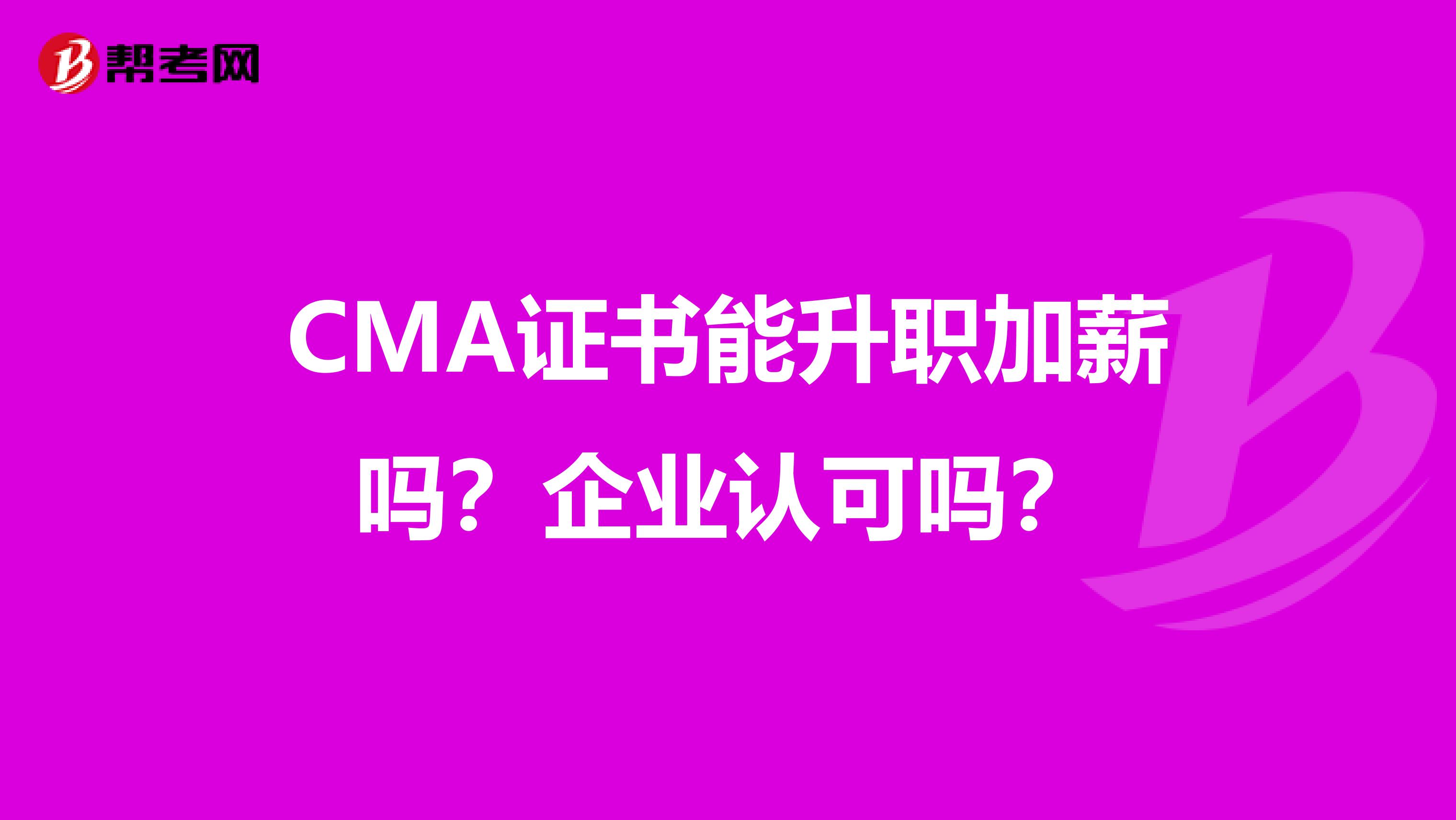CMA證書能升職加薪嗎？企業認可嗎？