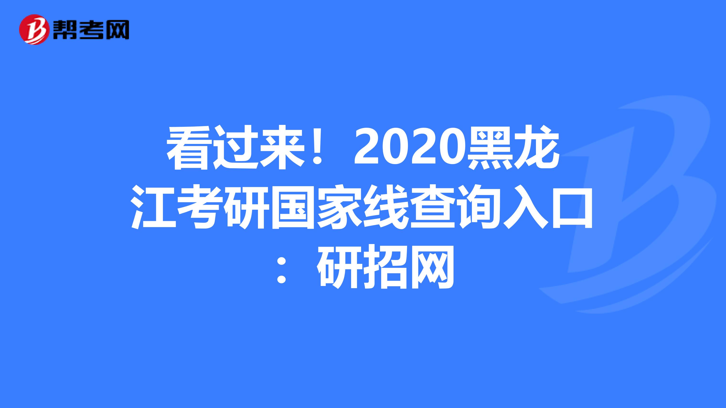 看过来！2020黑龙江考研国家线查询入口：研招网