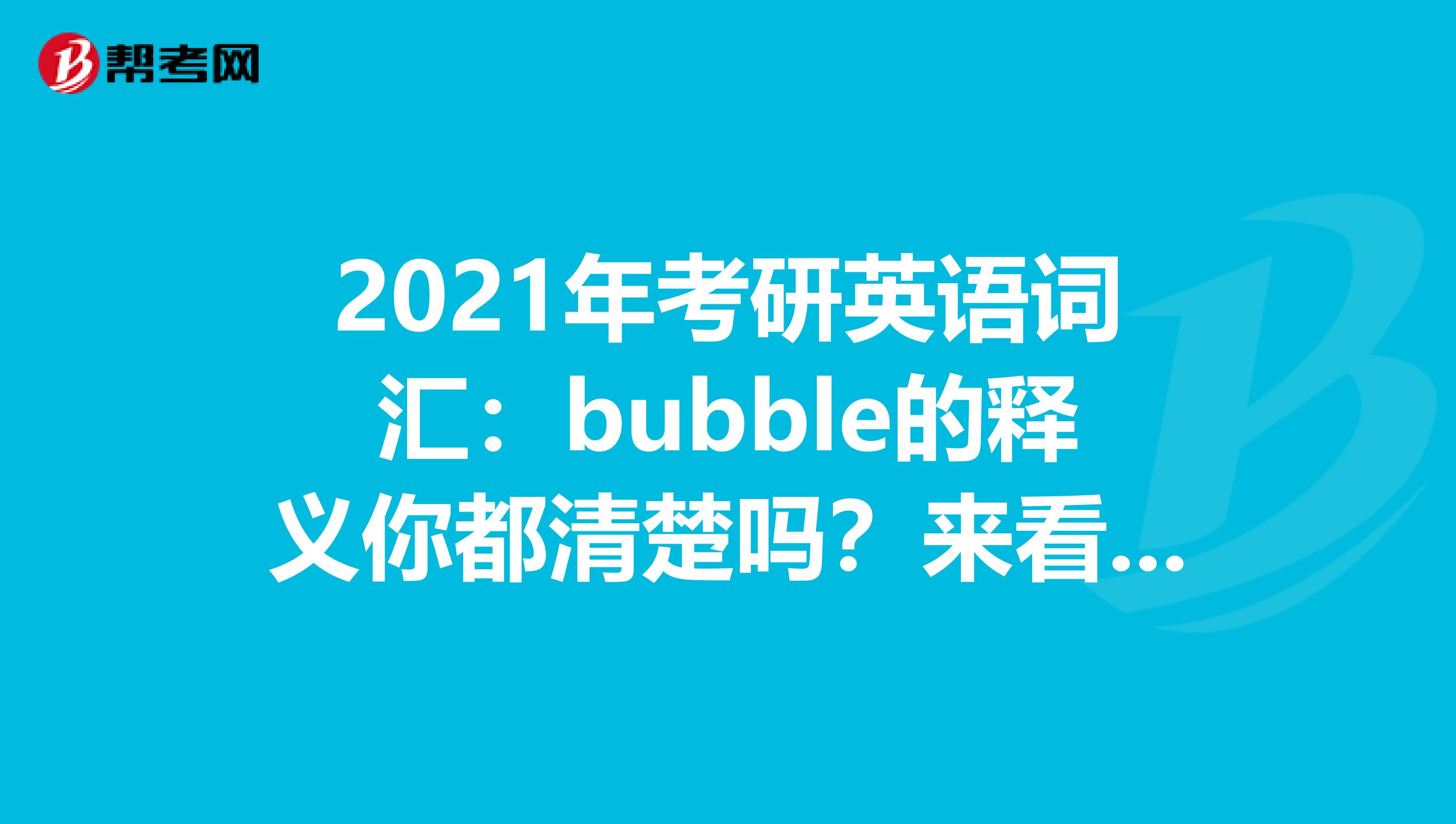 2021年考研英语词汇：bubble的释义你都清楚吗？来看看吧！