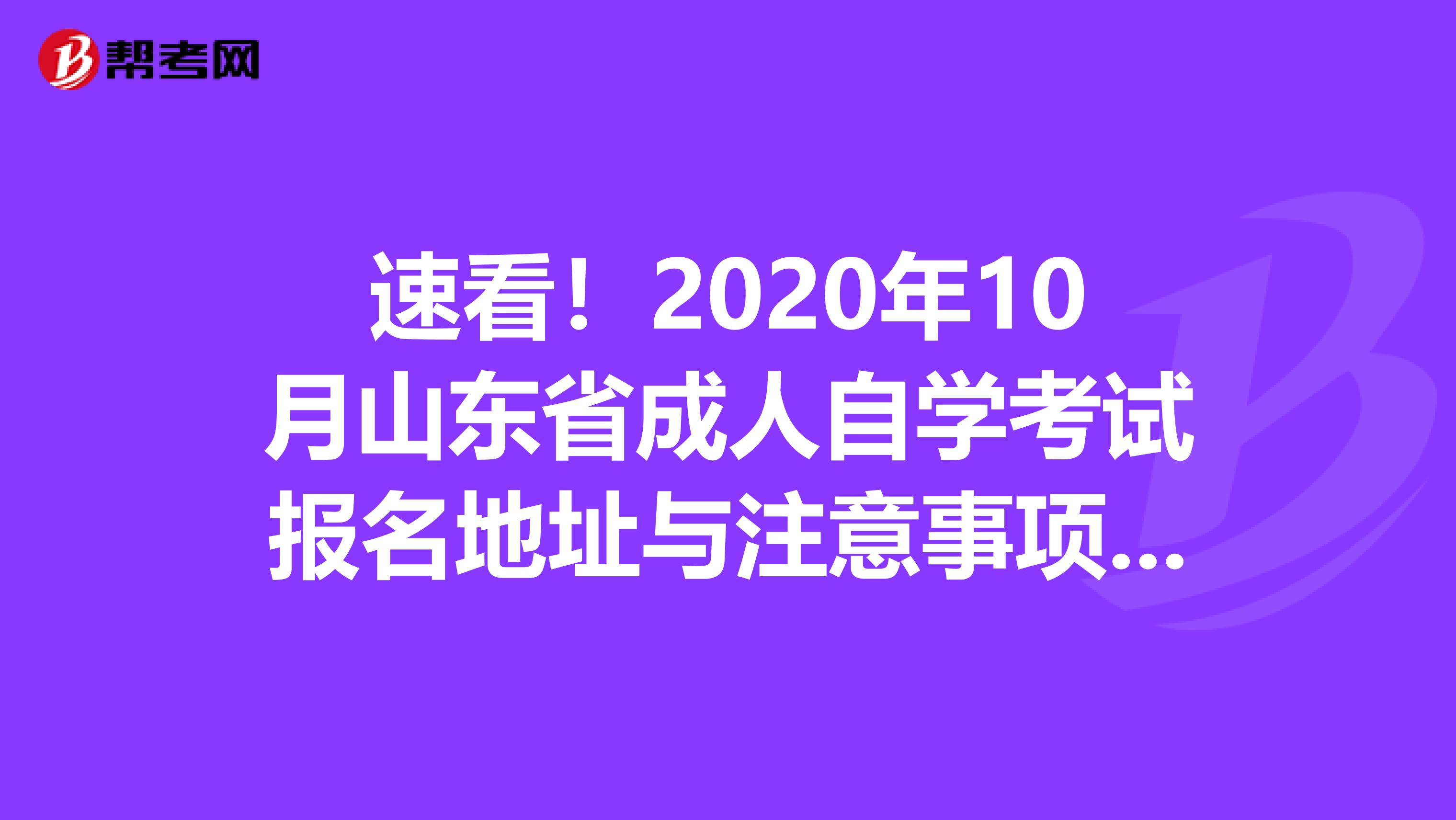 速看！2020年10月山东省成人自学考试报名地址与注意事项都在这里！