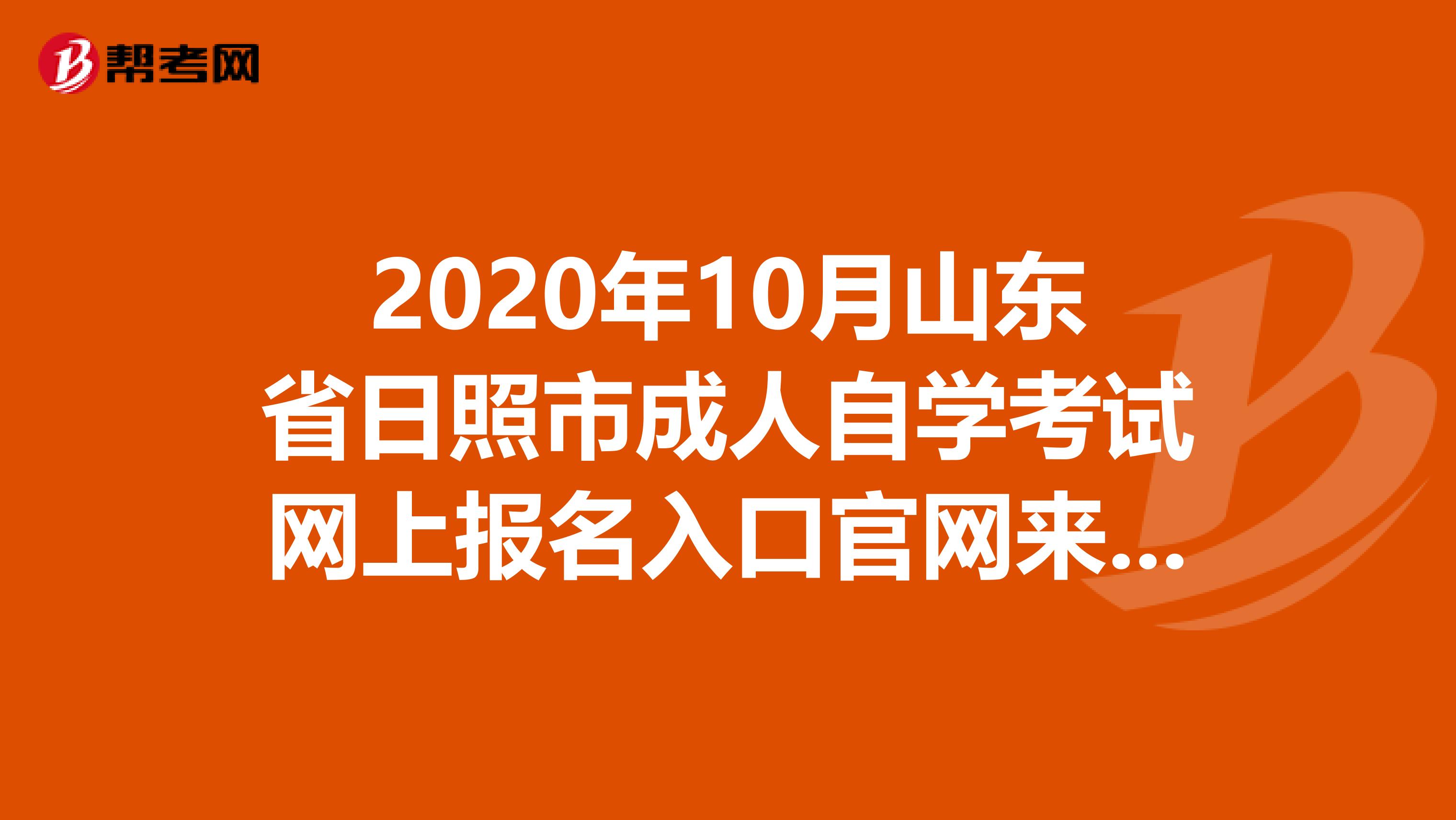 2020年10月山东省日照市成人自学考试网上报名入口官网来了！