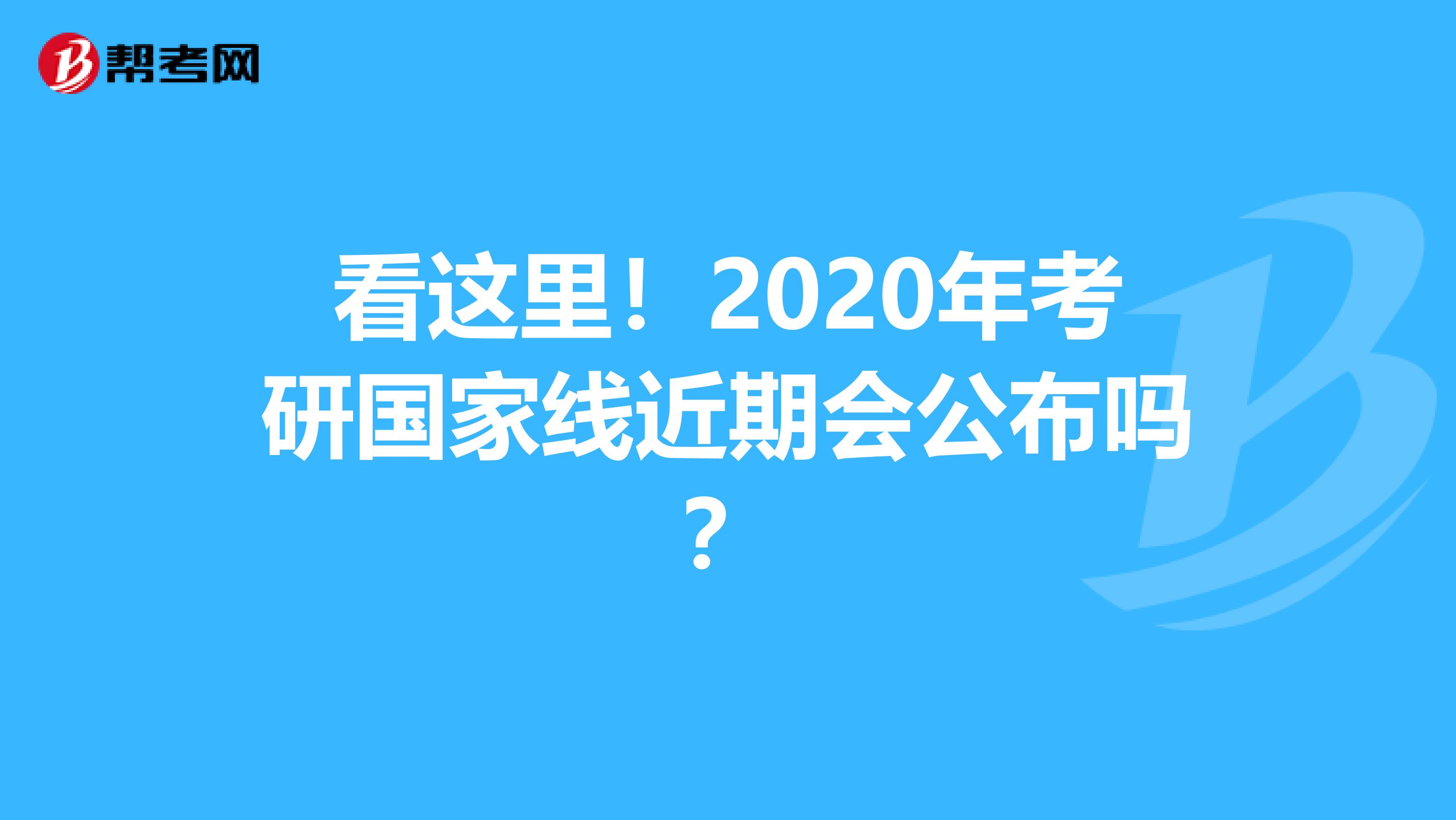 看这里！2020年考研国家线近期会公布吗？