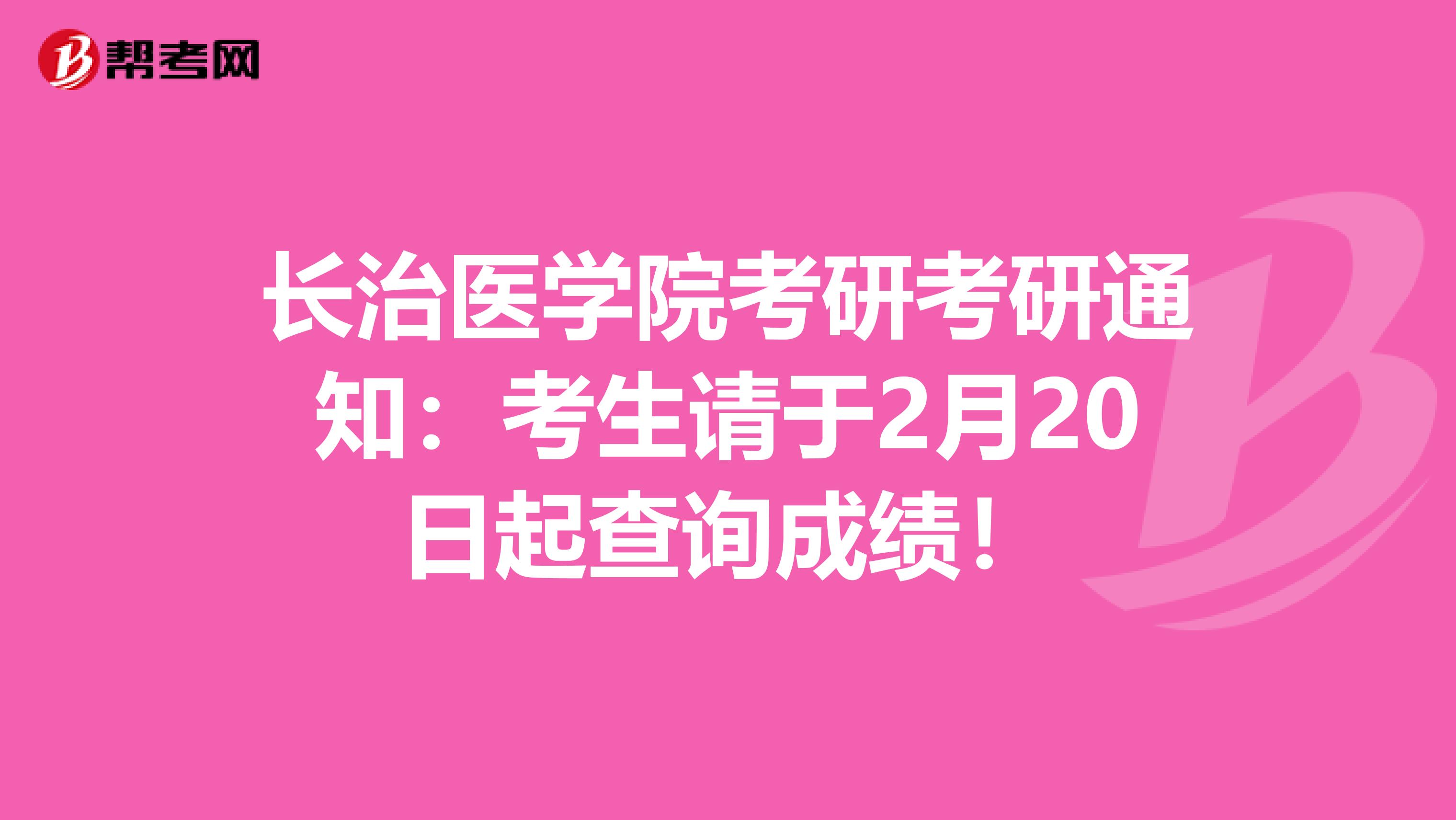 长治医学院考研考研通知：考生请于2月20日起查询成绩！
