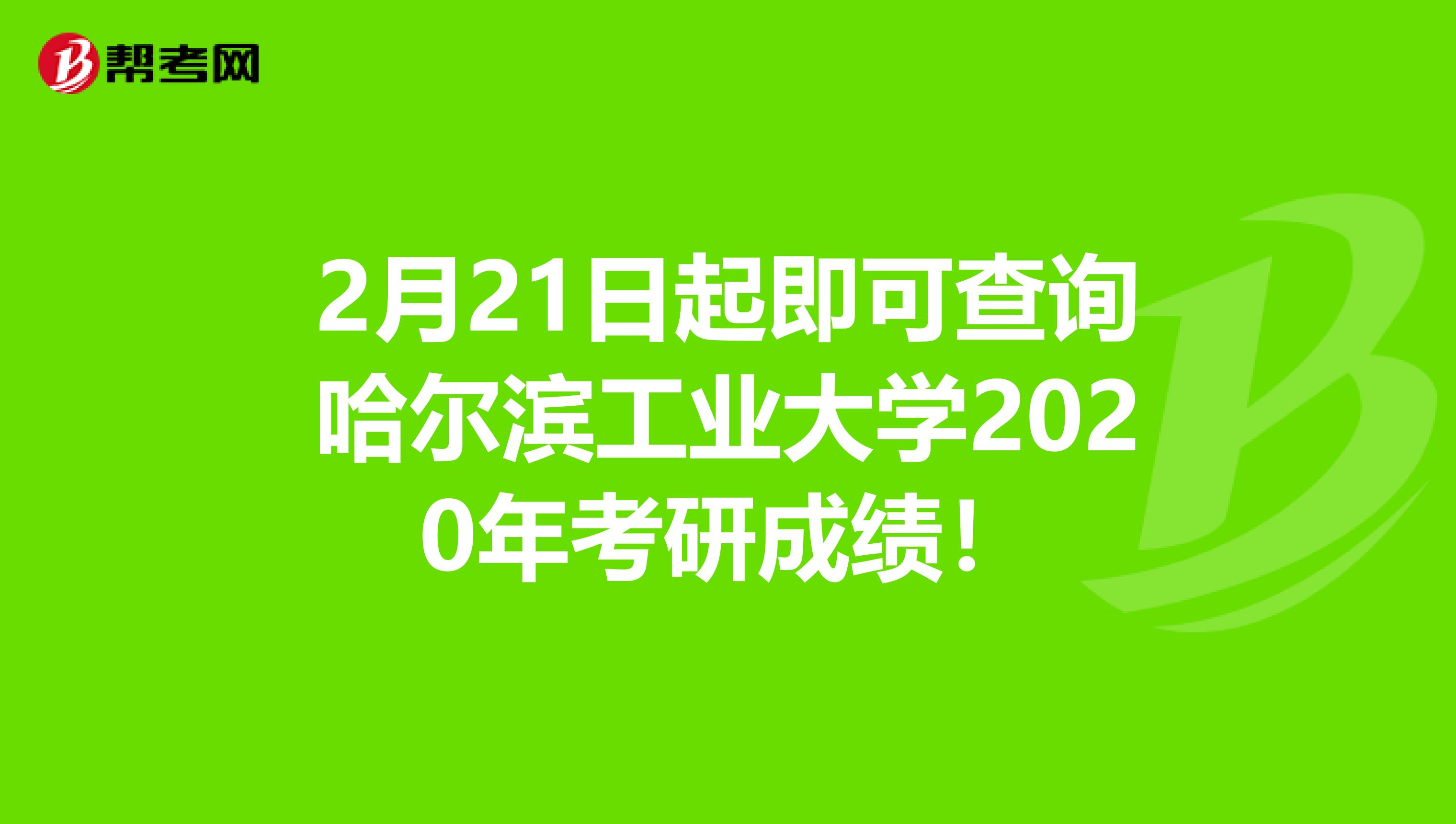 2月21日起即可查询哈尔滨工业大学2020年考研成绩！