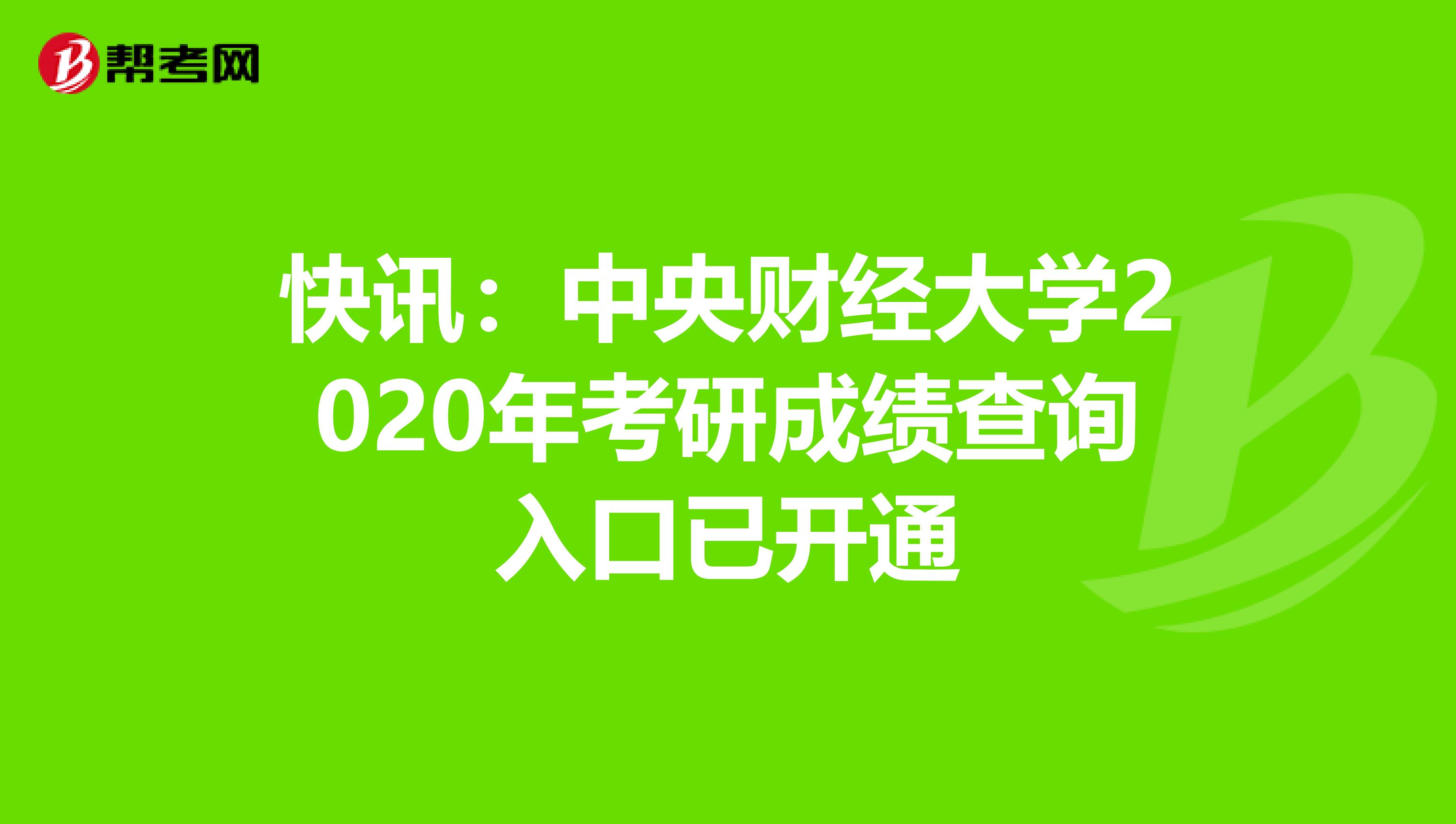 快讯：中央财经大学2020年考研成绩查询入口已开通