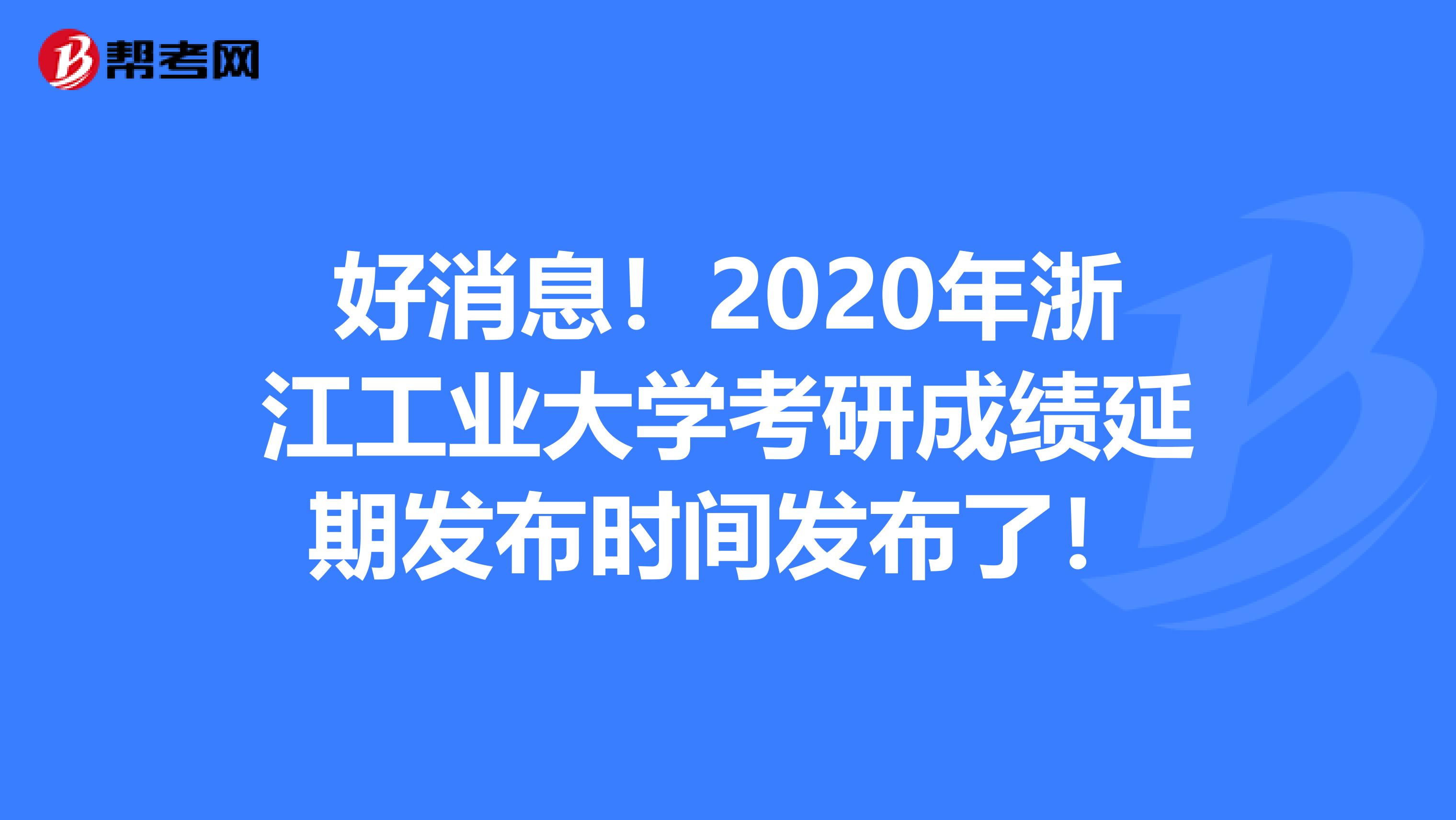好消息！2020年浙江工业大学考研成绩延期发布时间发布了！
