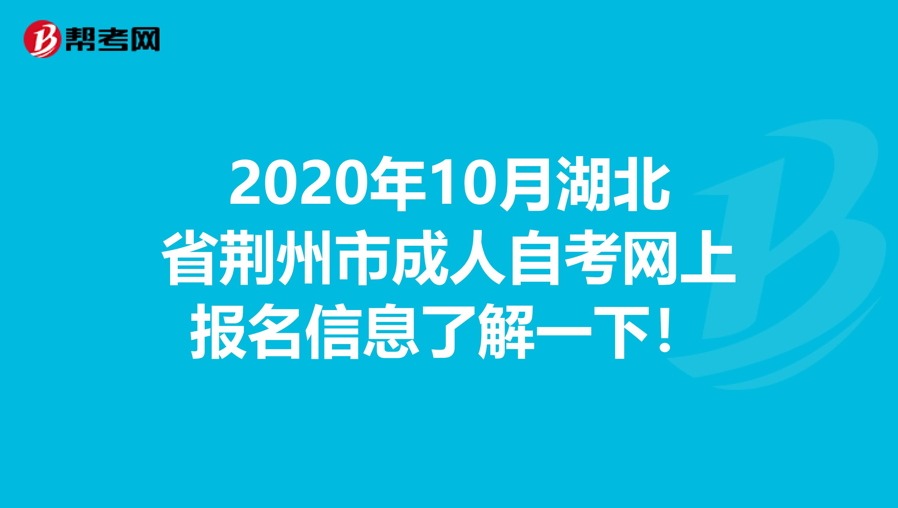 2020年10月湖北省荆州市成人自考网上报名信息了解一下！