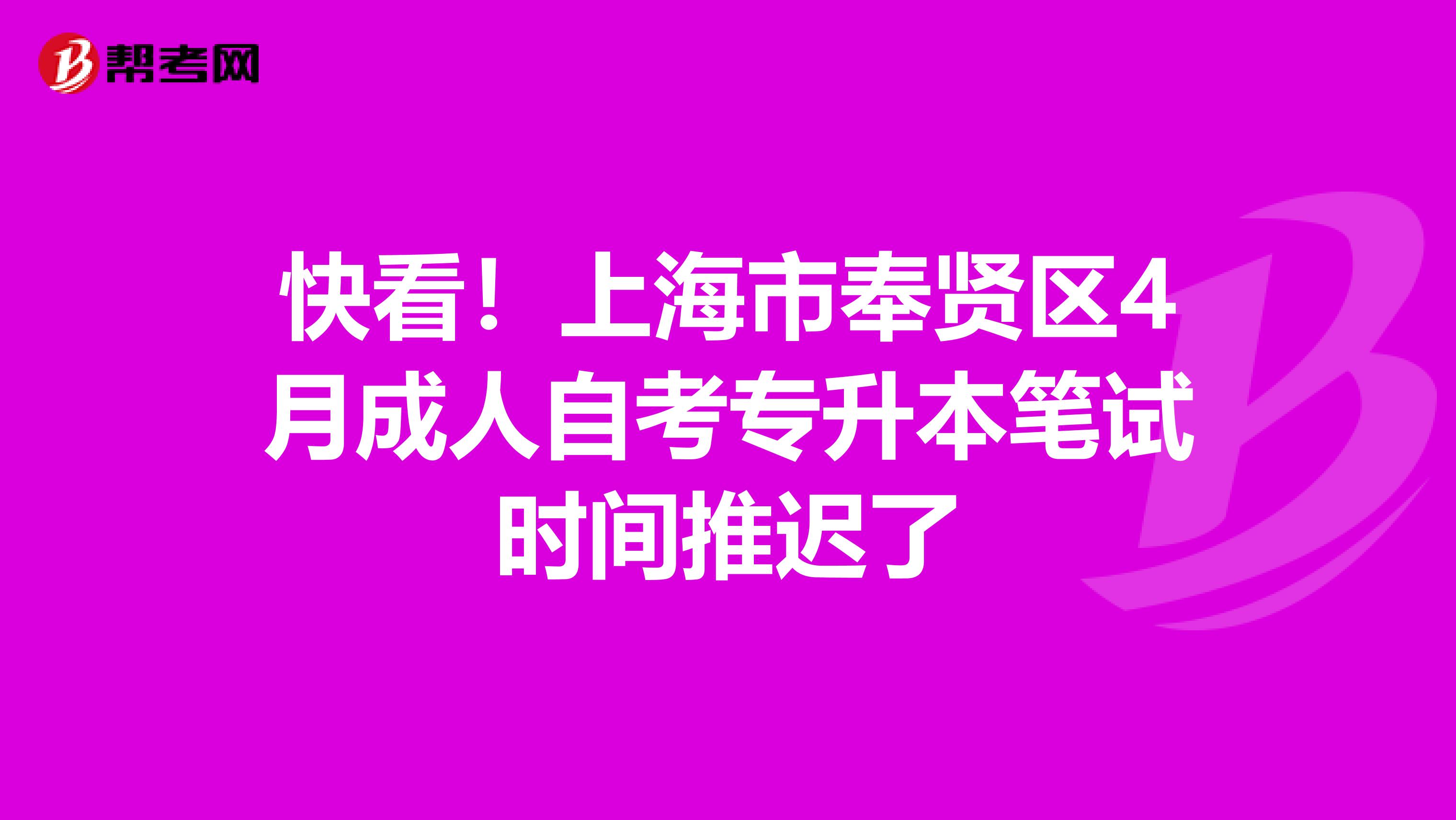 快看！上海市奉贤区4月成人自考专升本笔试时间推迟了