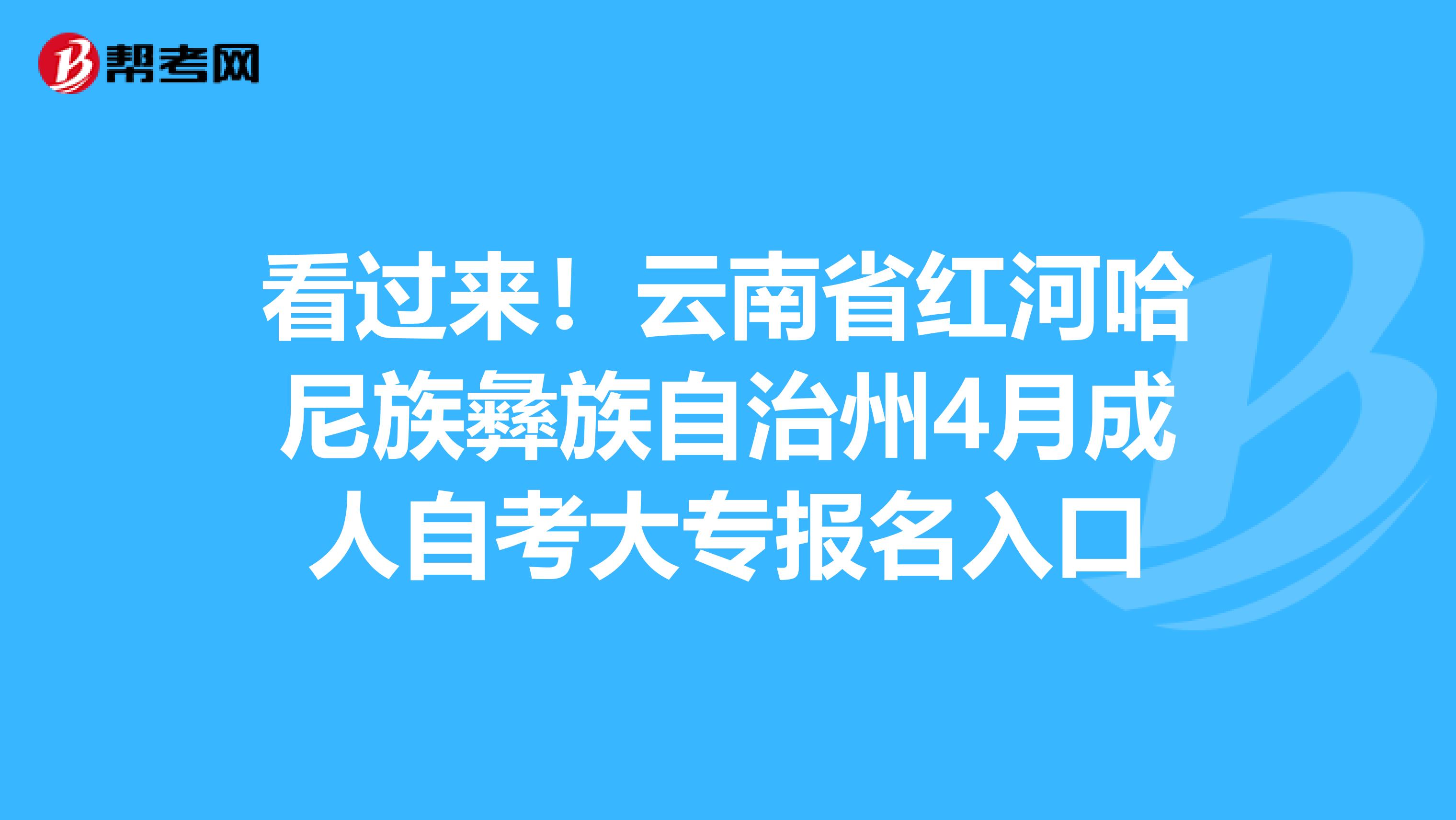 看过来！云南省红河哈尼族彝族自治州4月成人自考大专报名入口