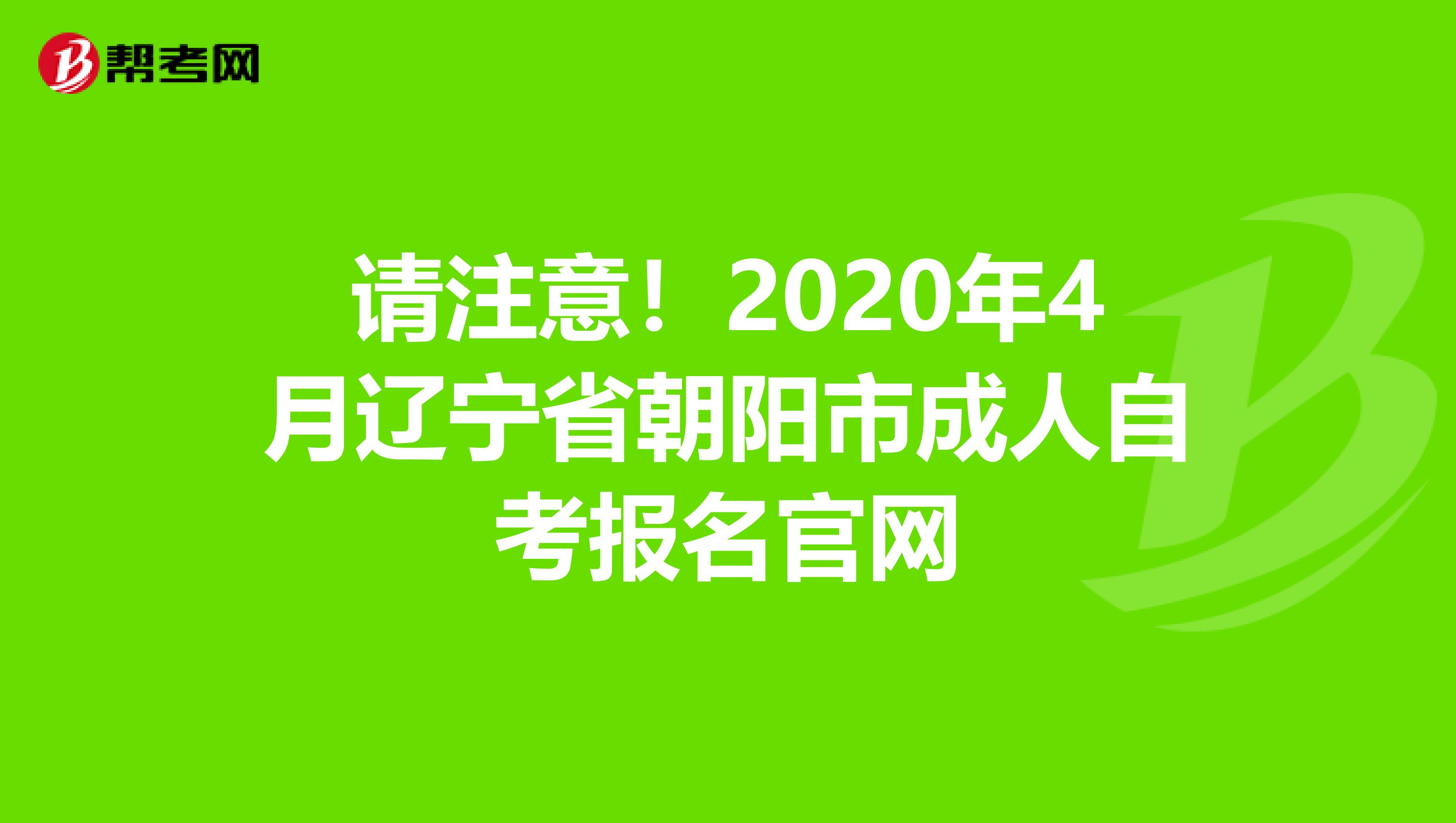 请注意！2020年4月辽宁省朝阳市成人自考报名官网