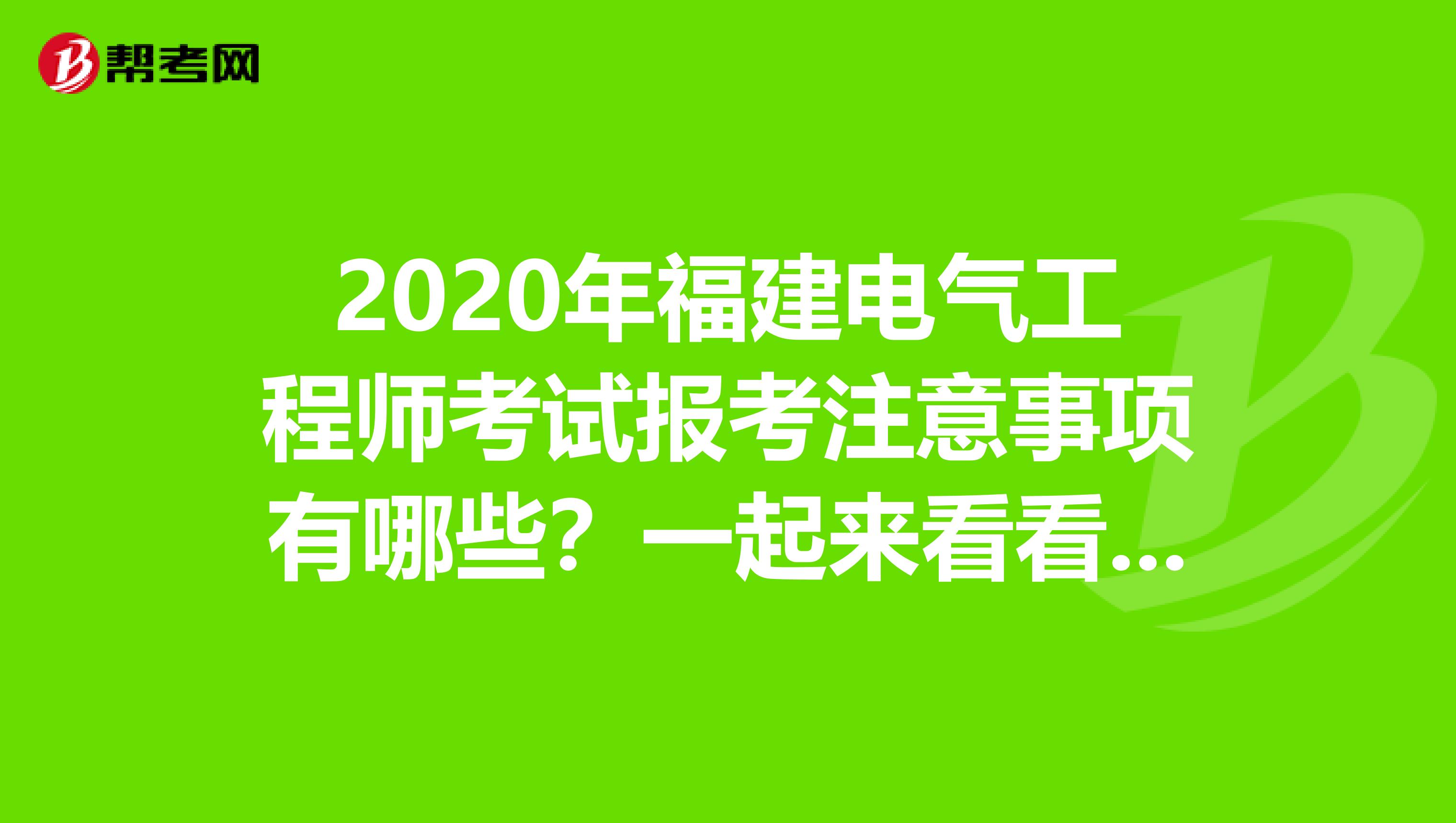 2020年福建电气工程师考试报考注意事项有哪些？一起来看看吧！