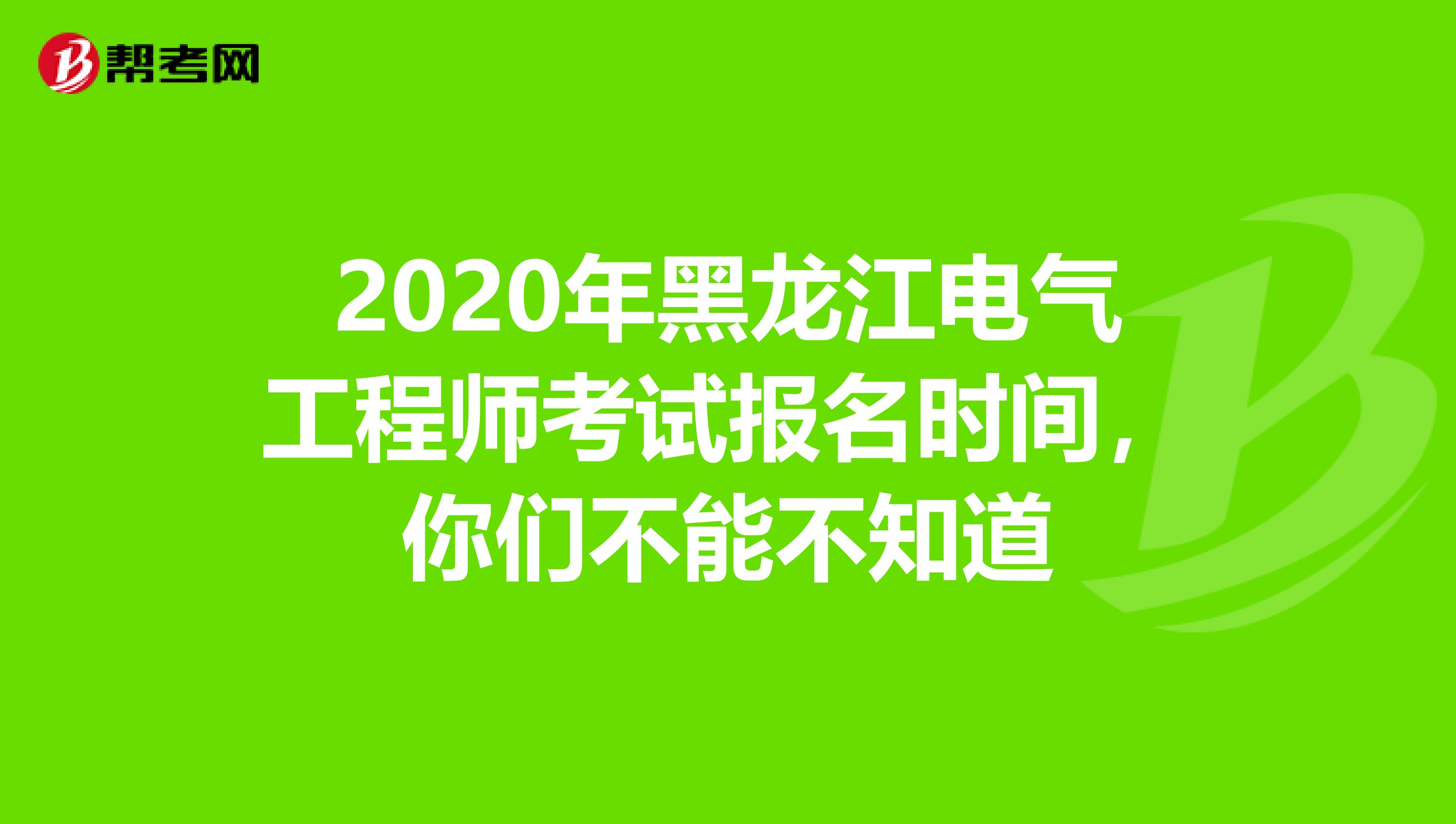 2020年黑龙江电气工程师考试报名时间，你们不能不知道