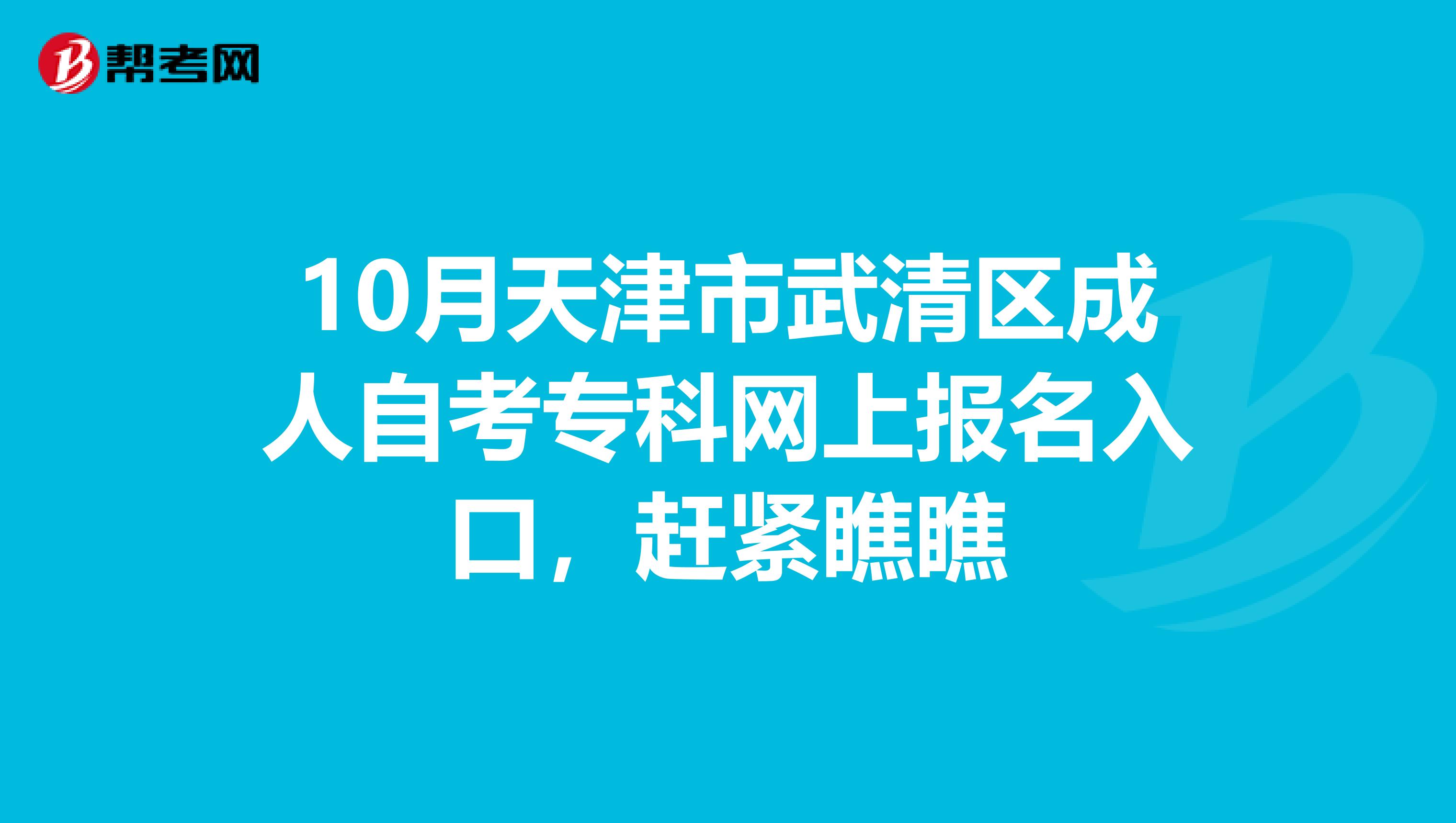 10月天津市武清区成人自考专科网上报名入口，赶紧瞧瞧