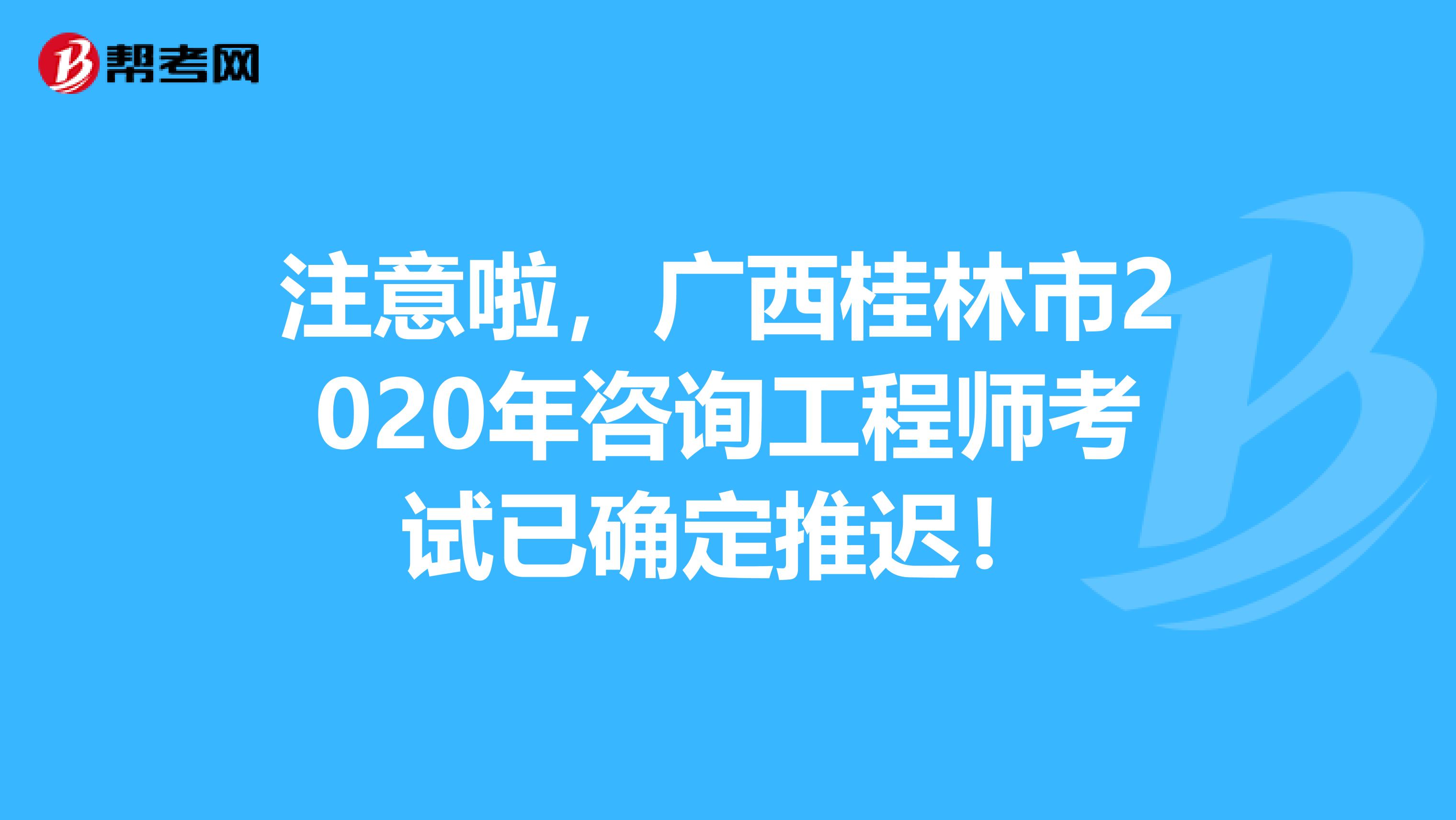 注意啦，广西桂林市2020年咨询工程师考试已确定推迟！