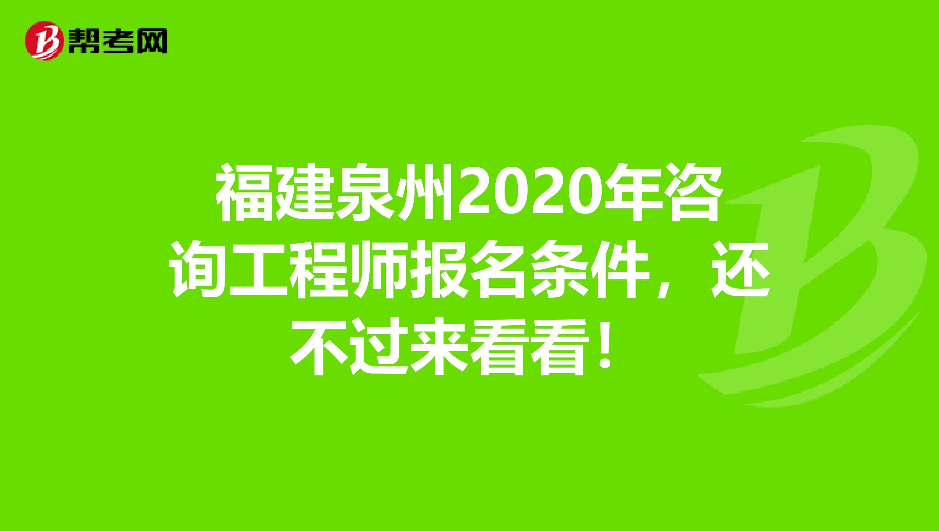 福建泉州2020年咨询工程师报名条件，还不过来看看！